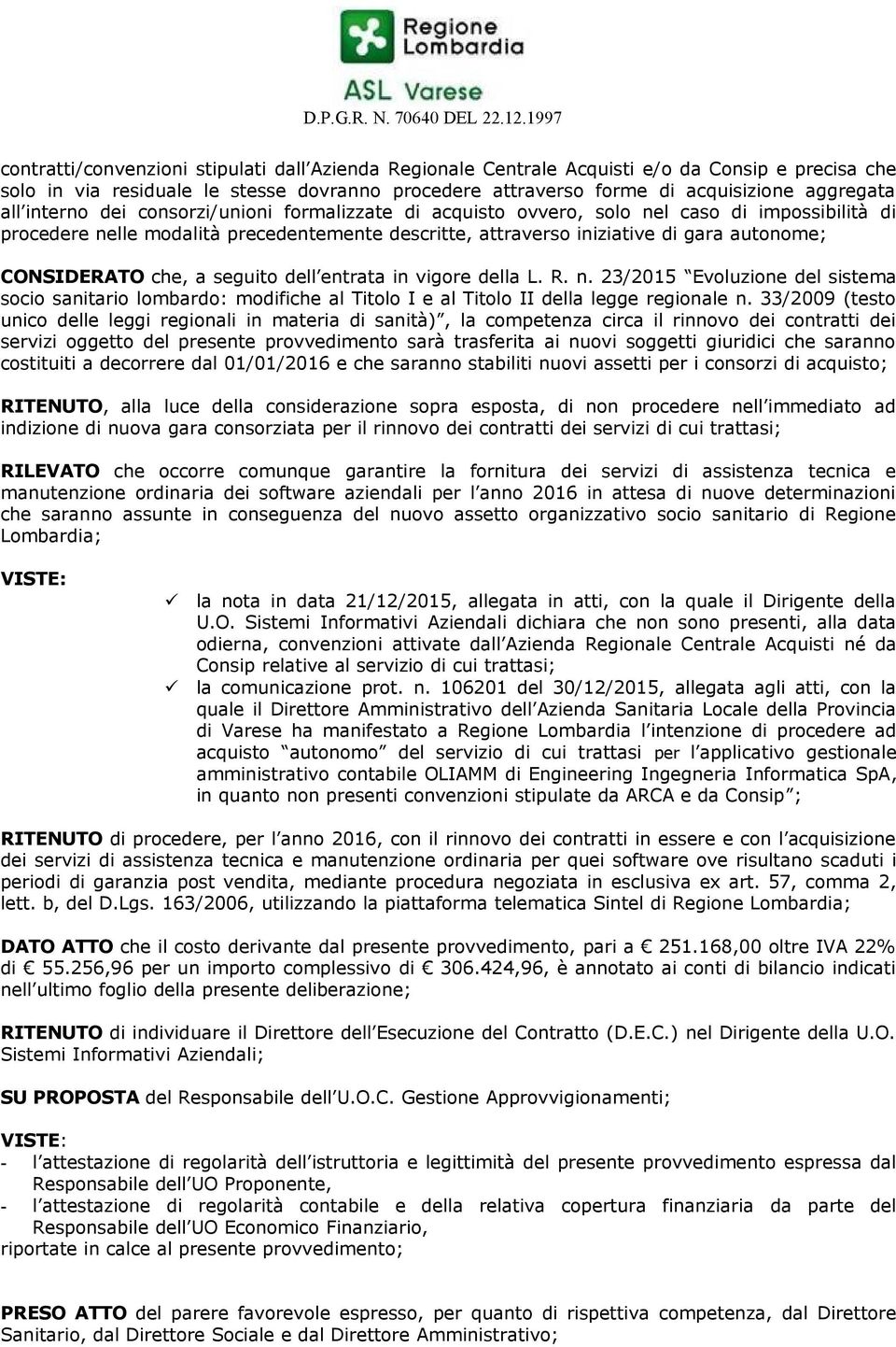 all interno dei consorzi/unioni formalizzate di acquisto ovvero, solo nel caso di impossibilità di procedere nelle modalità precedentemente descritte, attraverso iniziative di gara autonome;