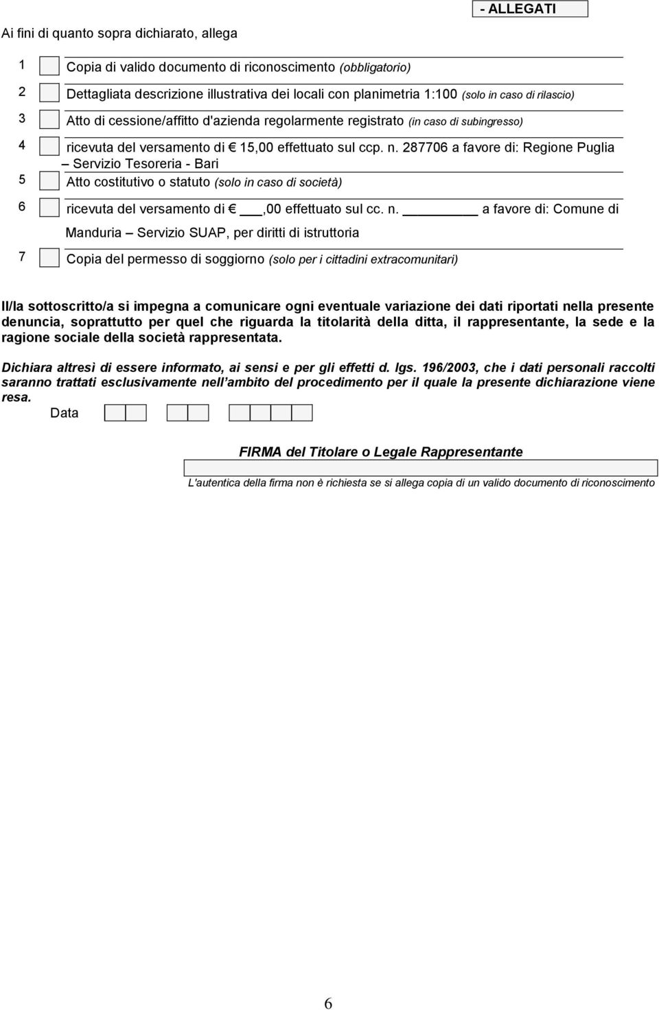 287706 a favore di: Regione Puglia Servizio Tesoreria - Bari 5 Atto costitutivo o statuto (solo in caso di società) 6 ricevuta del versamento di,00 effettuato sul cc. n.