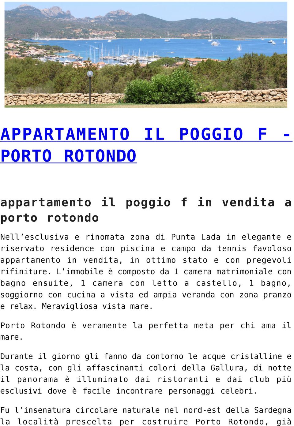 L immobile è composto da 1 camera matrimoniale con bagno ensuite, 1 camera con letto a castello, 1 bagno, soggiorno con cucina a vista ed ampia veranda con zona pranzo e relax.