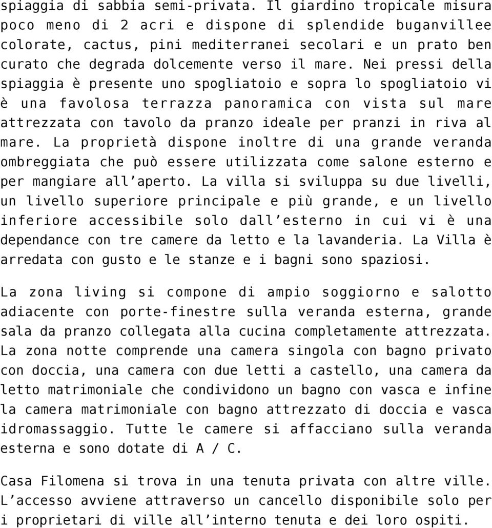 Nei pressi della spiaggia è presente uno spogliatoio e sopra lo spogliatoio vi è una favolosa terrazza panoramica con vista sul mare attrezzata con tavolo da pranzo ideale per pranzi in riva al mare.