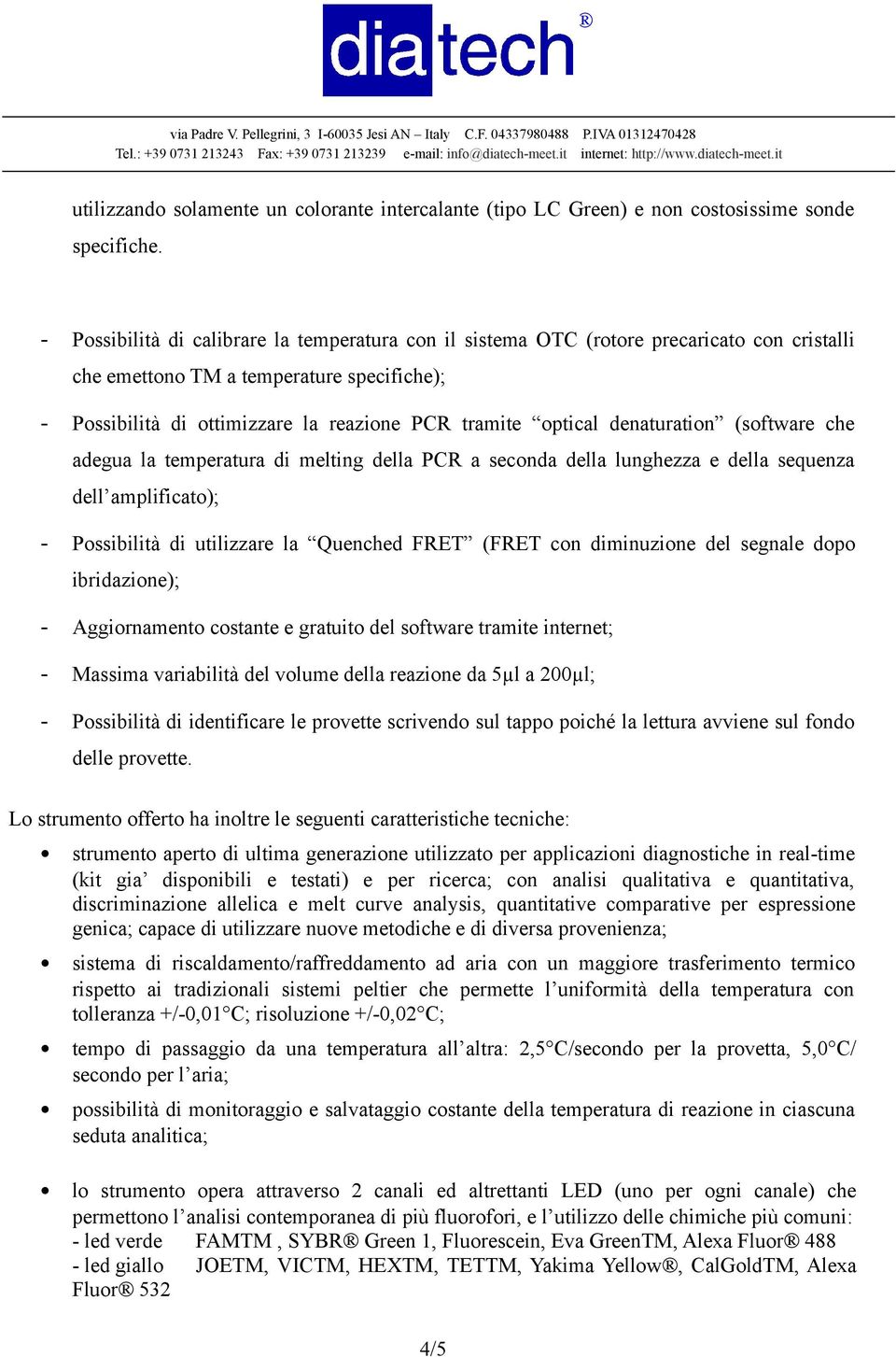 (sftware che adegua la temperatura di melting della PCR a secnda della lunghezza e della sequenza dell amplificat); - Pssibilità di utilizzare la Quenched FRET (FRET cn diminuzine del segnale dp