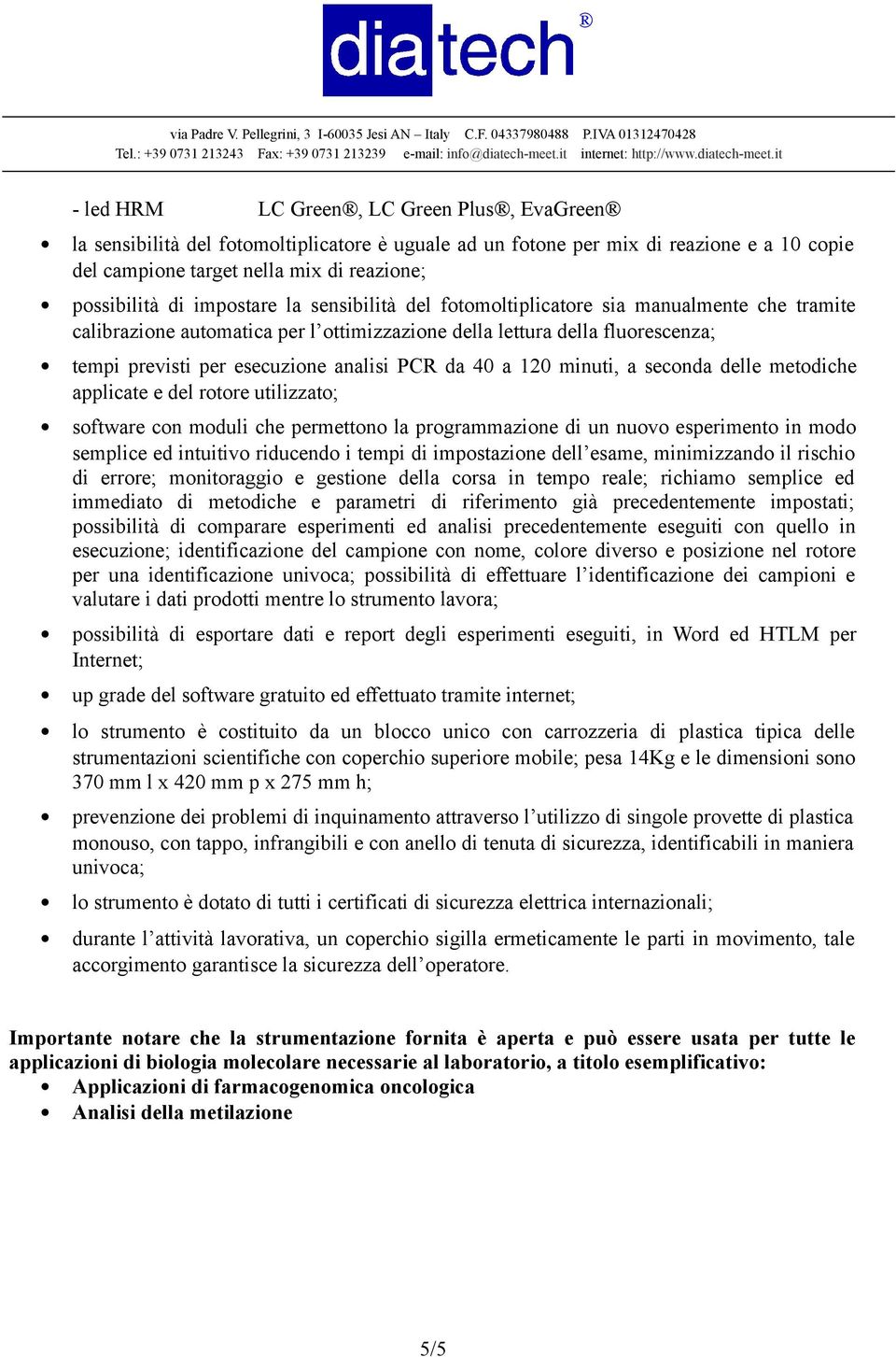 secnda delle metdiche applicate e del rtre utilizzat; sftware cn mduli che permettn la prgrammazine di un nuv esperiment in md semplice ed intuitiv riducend i tempi di impstazine dell esame,