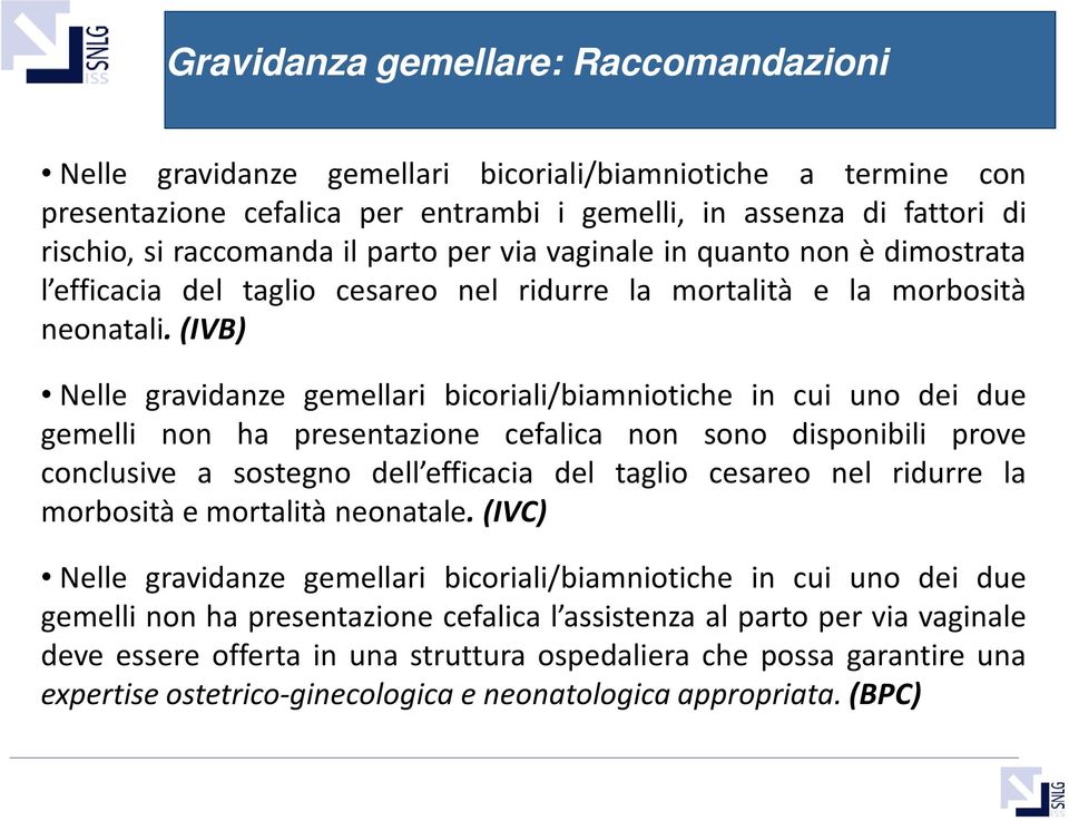 (IVB) Nelle gravidanze gemellari bicoriali/biamniotiche in cui uno dei due gemelli non ha presentazione cefalica non sono disponibili prove conclusive a sostegno dell efficacia del taglio cesareo nel