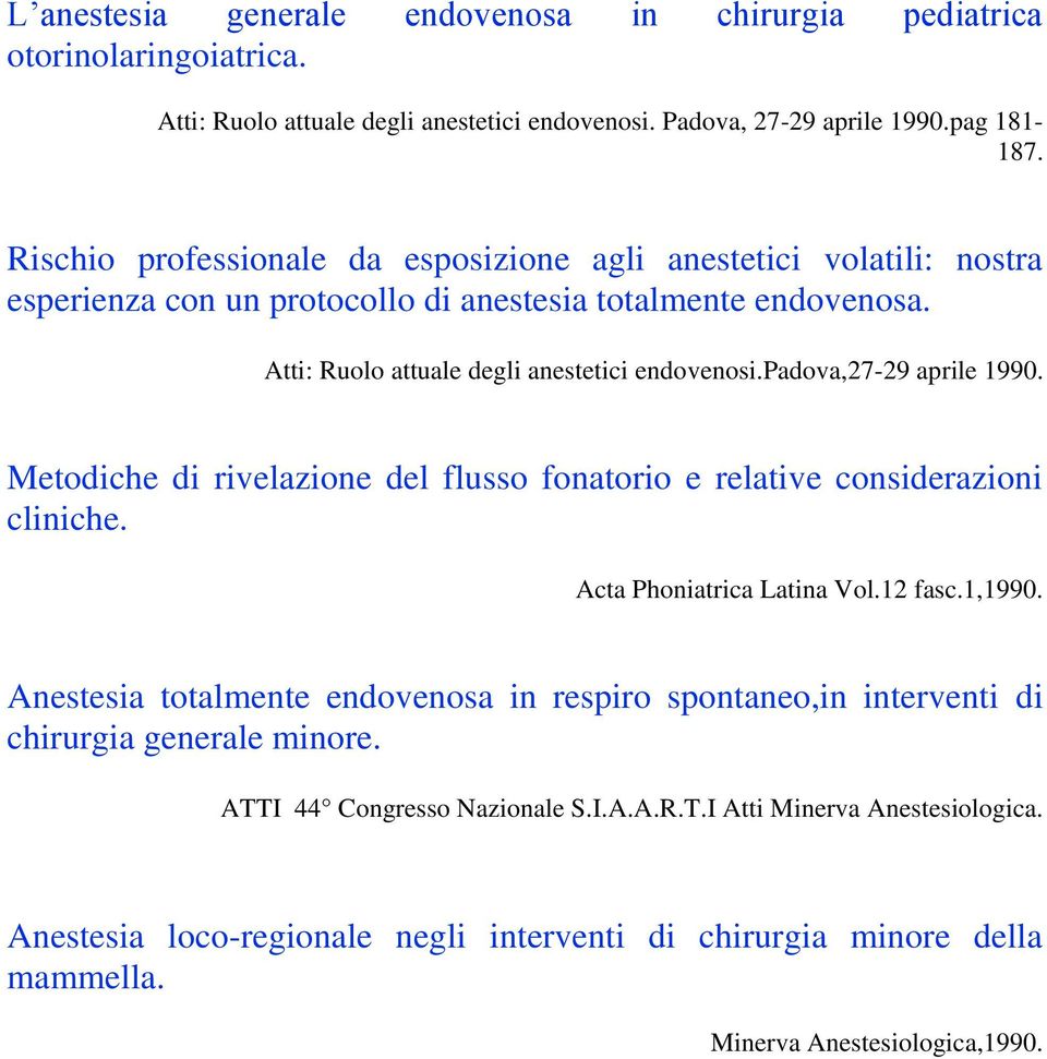 padova,27-29 aprile 1990. Metodiche di rivelazione del flusso fonatorio e relative considerazioni cliniche. Acta Phoniatrica Latina Vol.12 fasc.1,1990.