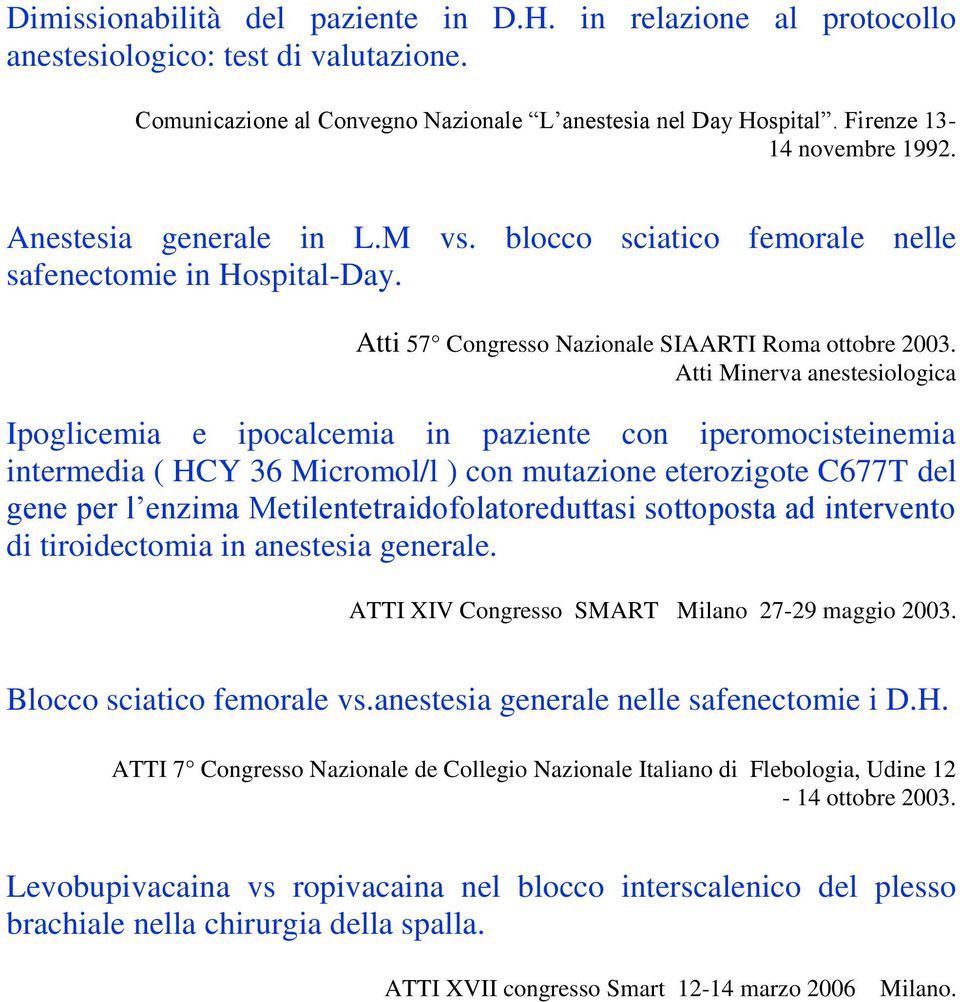 Atti Minerva anestesiologica Ipoglicemia e ipocalcemia in paziente con iperomocisteinemia intermedia ( HCY 36 Micromol/l ) con mutazione eterozigote C677T del gene per l enzima
