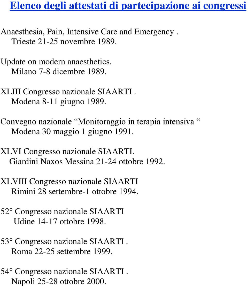 Convegno nazionale Monitoraggio in terapia intensiva Modena 30 maggio 1 giugno 1991. XLVI Congresso nazionale SIAARTI. Giardini Naxos Messina 21-24 ottobre 1992.