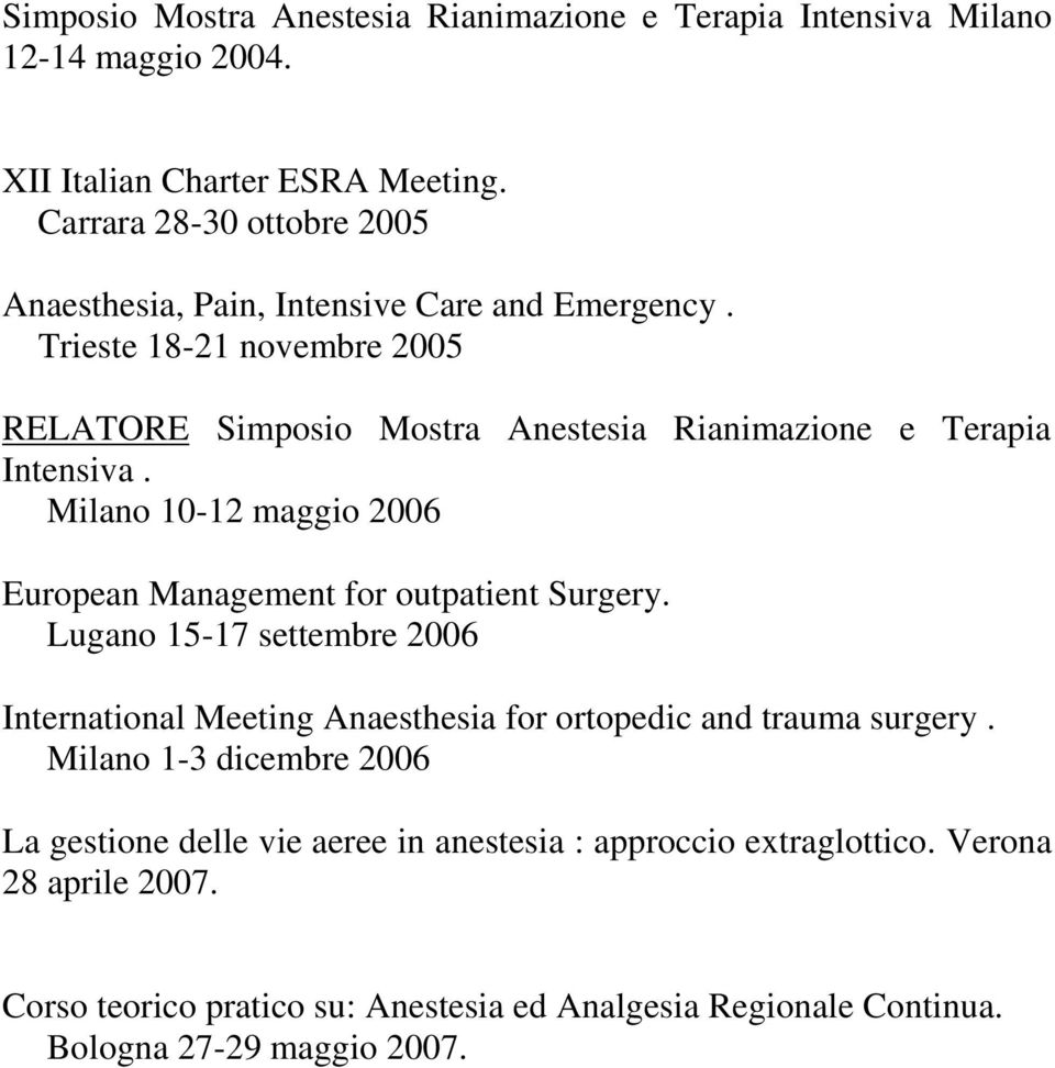 Trieste 18-21 novembre 2005 RELATORE Simposio Mostra Anestesia Rianimazione e Terapia Intensiva. Milano 10-12 maggio 2006 European Management for outpatient Surgery.
