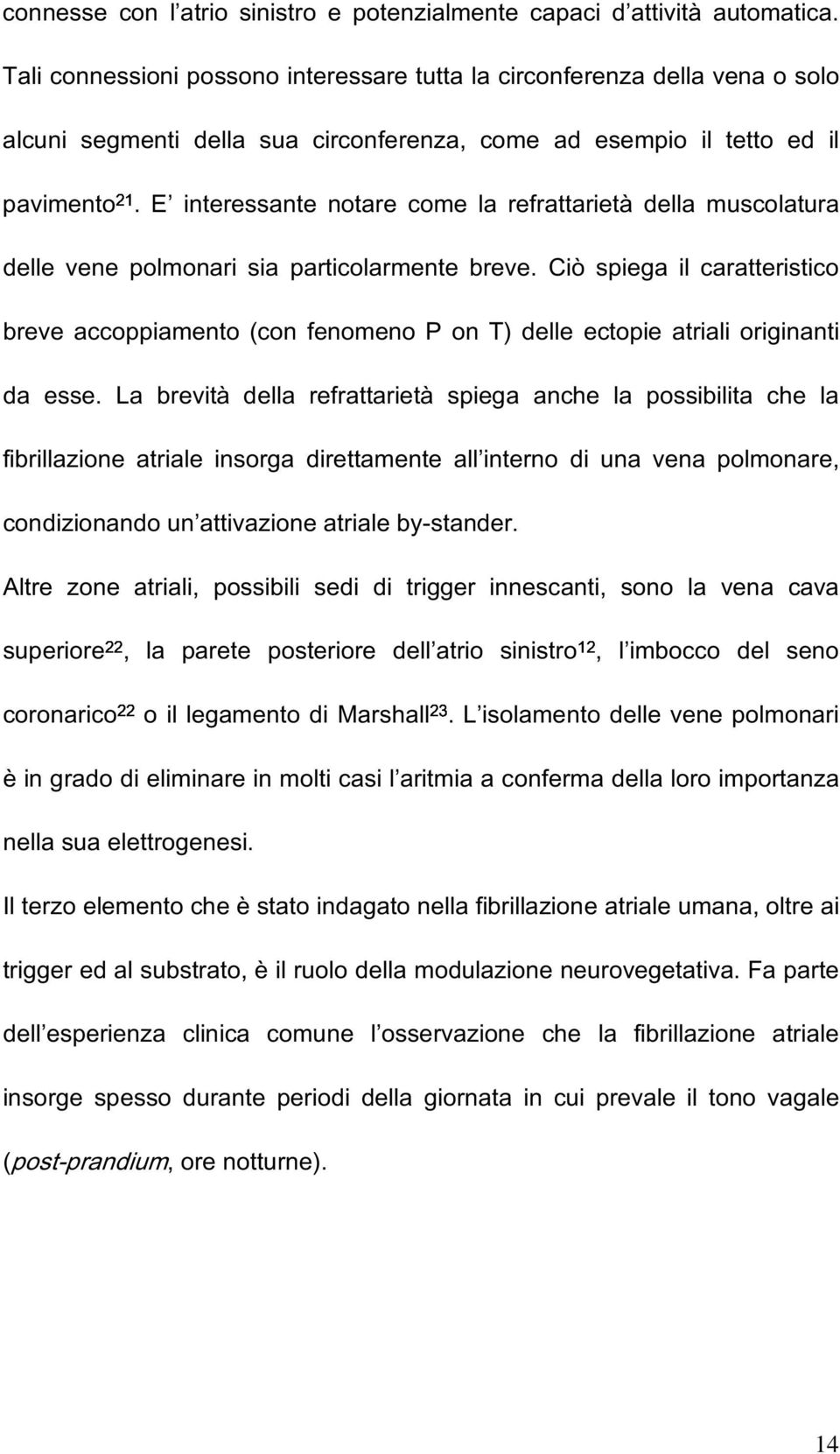 E interessante notare come la refrattarietà della muscolatura delle vene polmonari sia particolarmente breve.