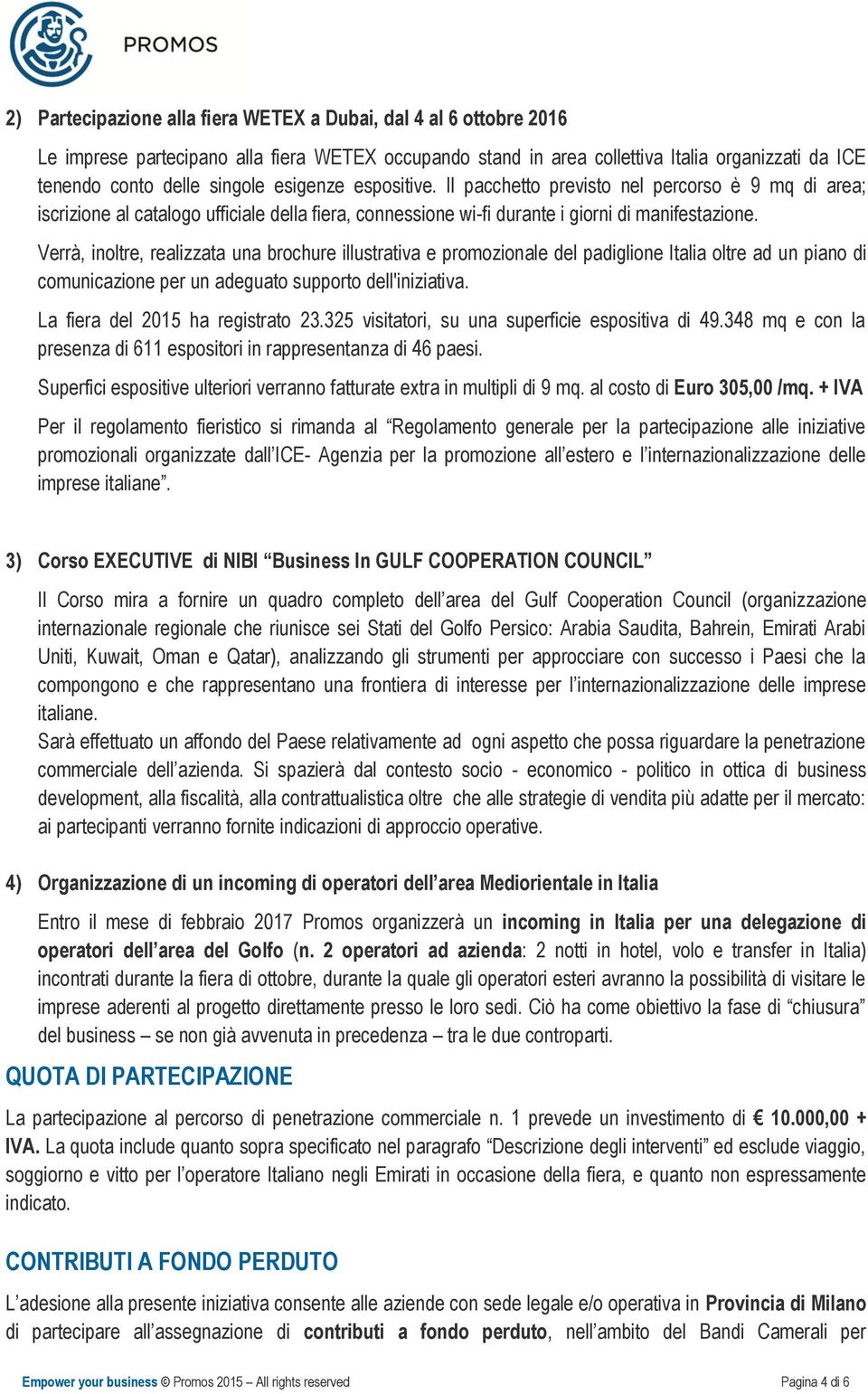 Verrà, inoltre, realizzata una brochure illustrativa e promozionale del padiglione Italia oltre ad un piano di comunicazione per un adeguato supporto dell'iniziativa.