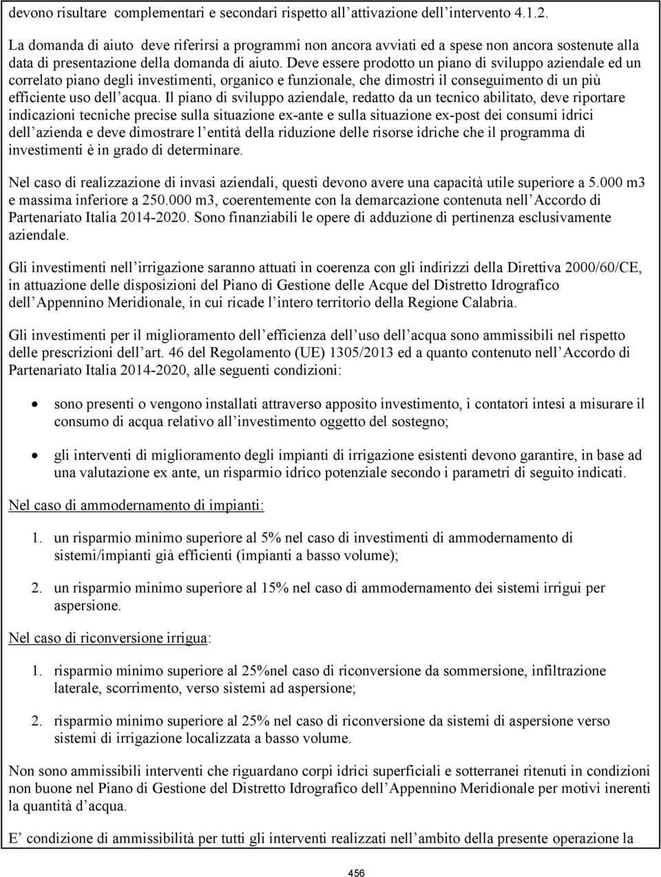Deve essere prodotto un piano di sviluppo aziendale ed un correlato piano degli investimenti, organico e funzionale, che dimostri il conseguimento di un più efficiente uso dell acqua.
