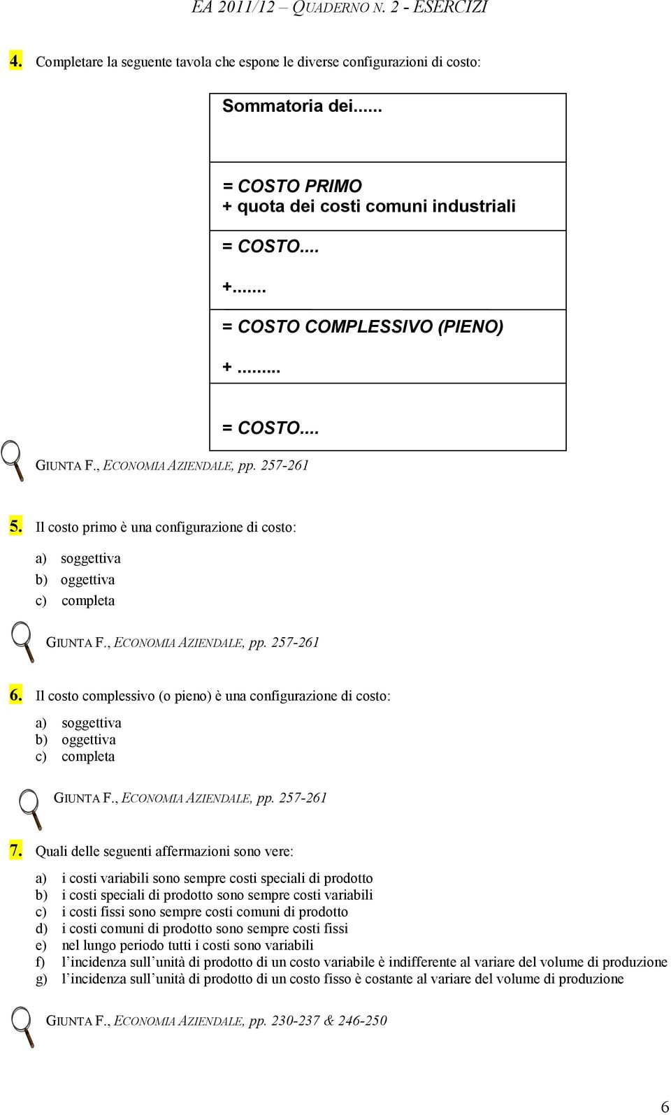 Il costo complessivo (o pieno) è una configurazione di costo: a) soggettiva b) oggettiva c) completa GIUNTA F., ECONOMIA AZIENDALE, pp. 257-261 7.