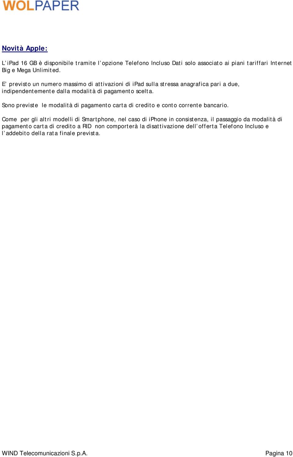 Sono previste le modalità di pagamento carta di credito e conto corrente bancario.