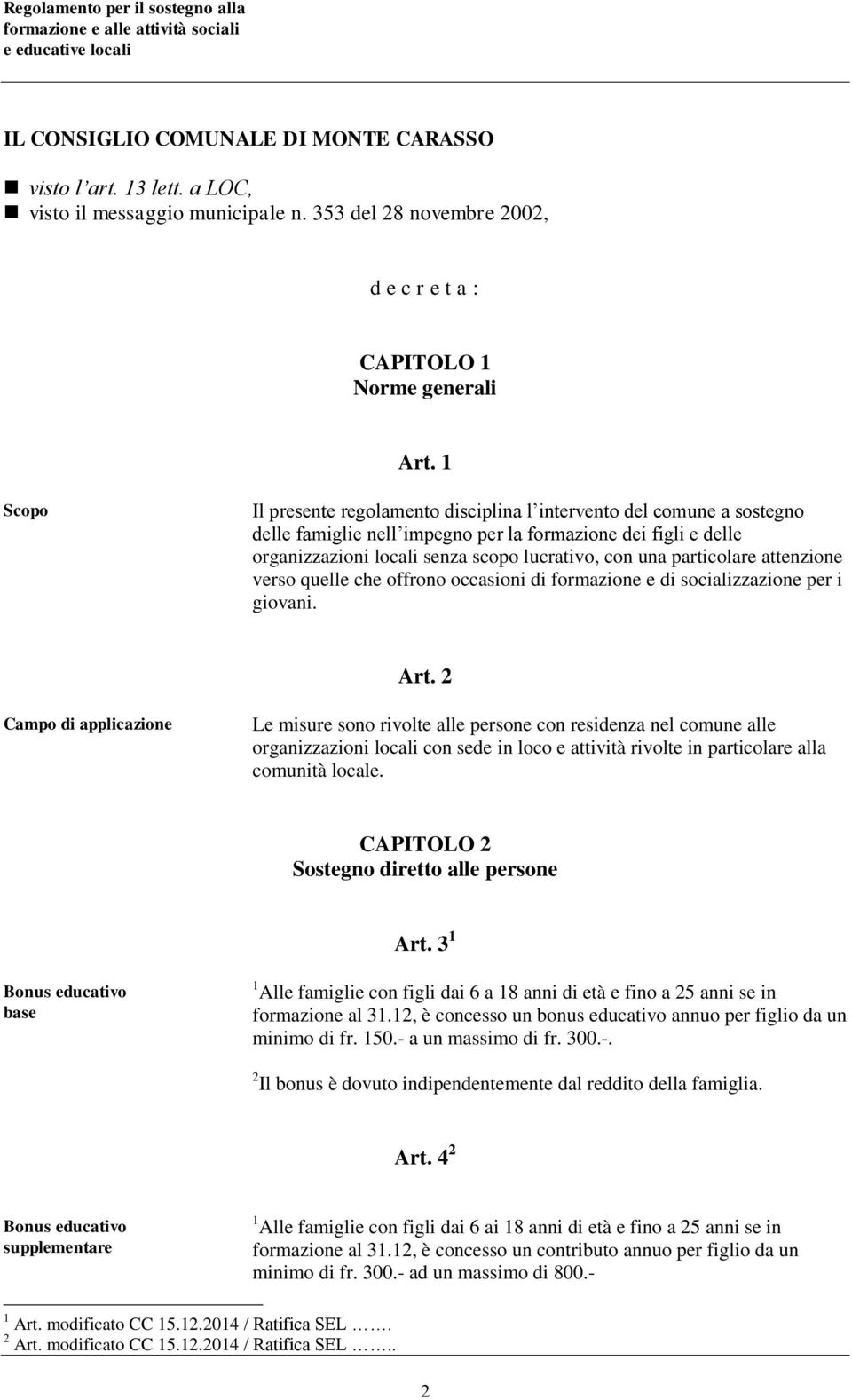 particolare attenzione verso quelle che offrono occasioni di formazione e di socializzazione per i giovani. Art.