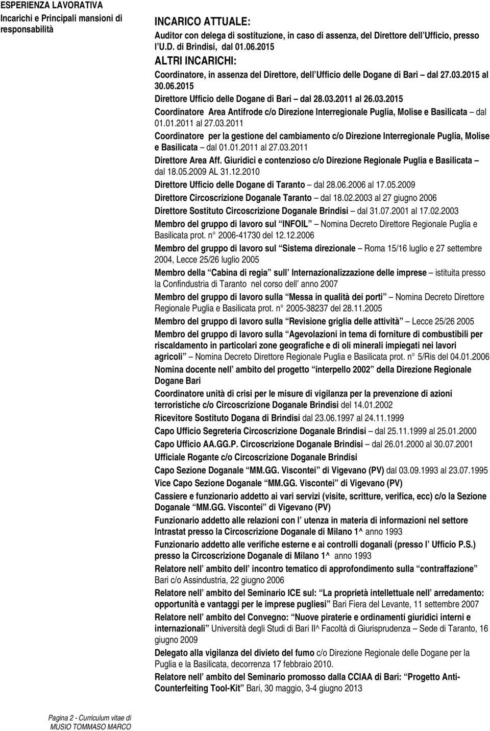 2015 al 30.06.2015 Direttore Ufficio delle Dogane di Bari dal 28.03.2011 al 26.03.2015 Coordinatore Area Antifrode c/o Direzione Interregionale Puglia, Molise e Basilicata dal 01.01.2011 al 27.03.2011 Coordinatore per la gestione del cambiamento c/o Direzione Interregionale Puglia, Molise e Basilicata dal 01.