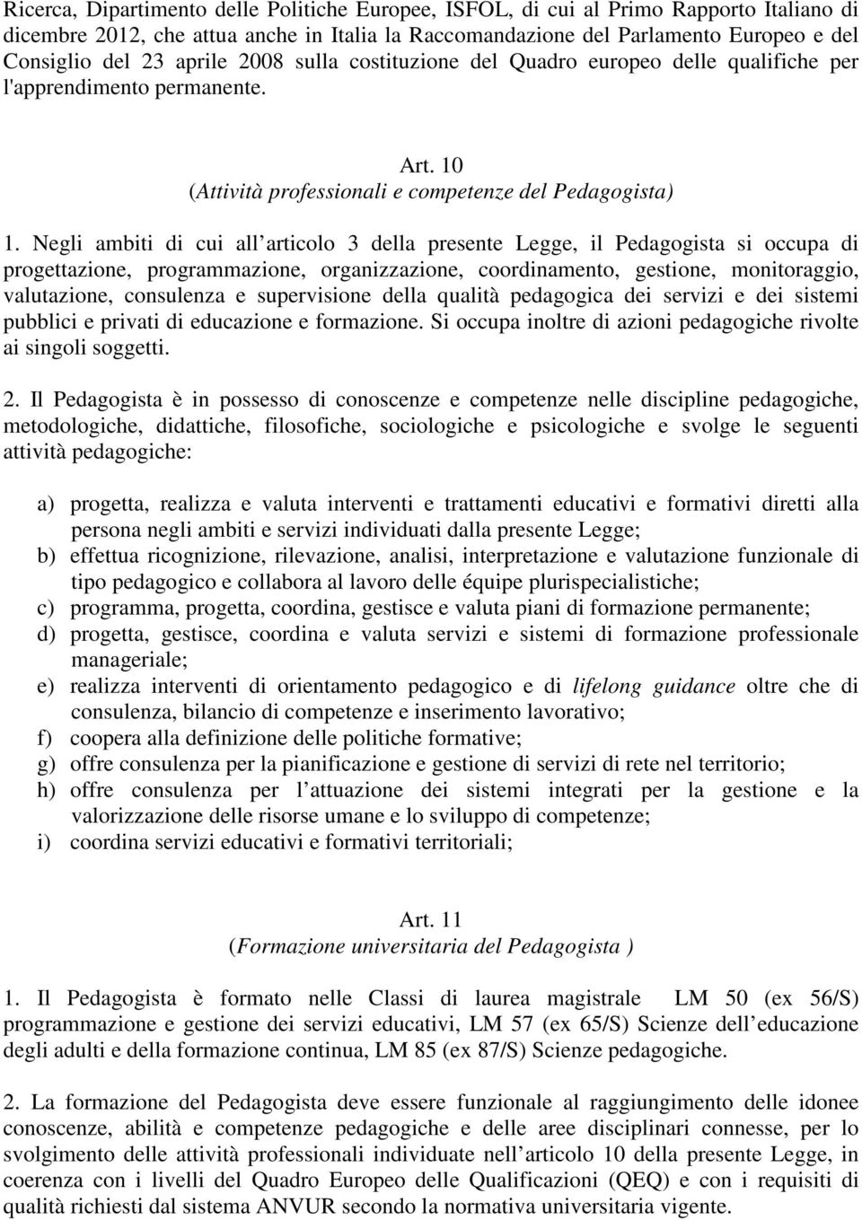 Negli ambiti di cui all articolo 3 della presente Legge, il Pedagogista si occupa di progettazione, programmazione, organizzazione, coordinamento, gestione, monitoraggio, valutazione, consulenza e