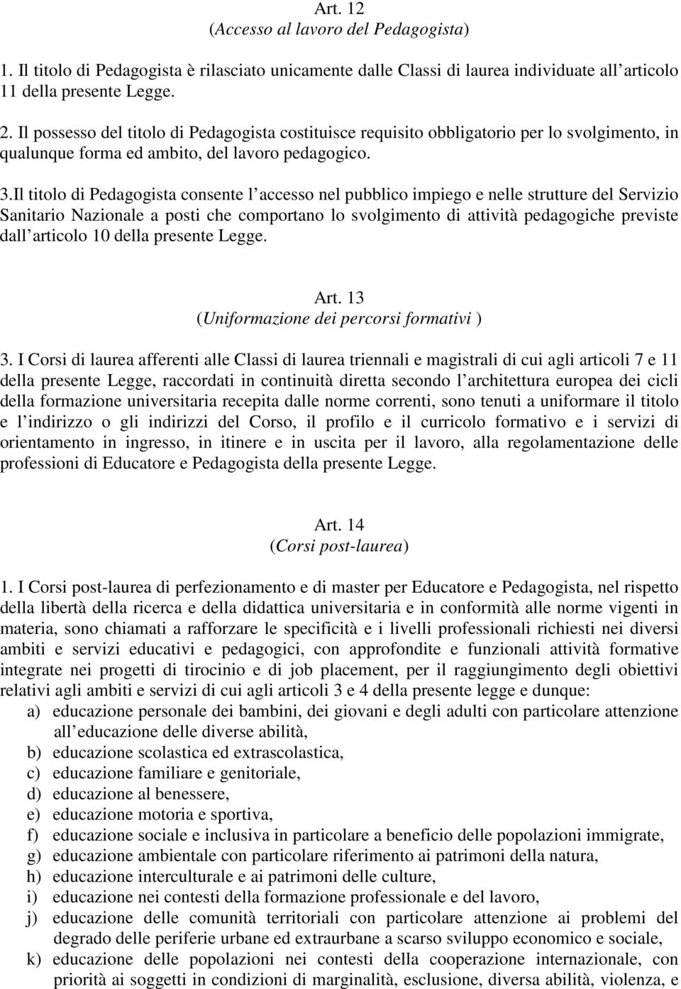 Il titolo di Pedagogista consente l accesso nel pubblico impiego e nelle strutture del Servizio Sanitario Nazionale a posti che comportano lo svolgimento di attività pedagogiche previste dall