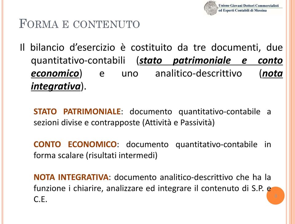 STATO PATRIMONIALE: documento quantitativo-contabile a sezioni divise e contrapposte (Attività e Passività) CONTO ECONOMICO: