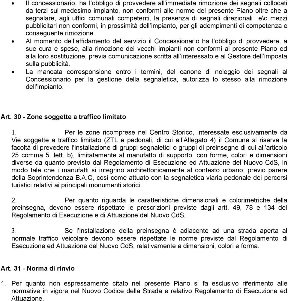 Al momento dell affidamento del servizio il Concessionario ha l obbligo di provvedere, a sue cura e spese, alla rimozione dei vecchi impianti non conformi al presente Piano ed alla loro sostituzione,