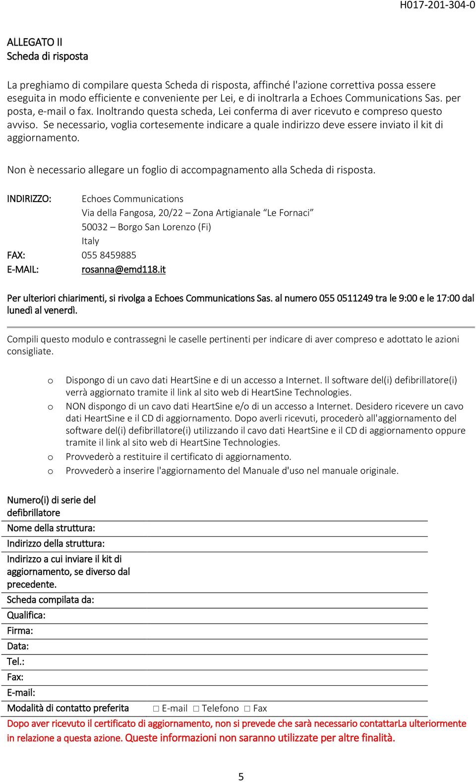 Se necessari, vglia crtesemente indicare a quale indirizz deve essere inviat il kit di aggirnament. Nn è necessari allegare un fgli di accmpagnament alla Scheda di rispsta.