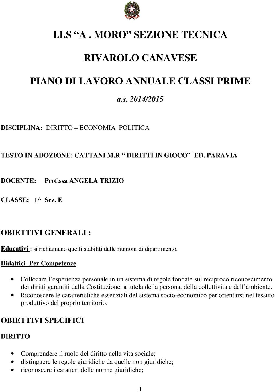 Didattici Per Competenze Collocare l esperienza personale in un sistema di regole fondate sul reciproco riconoscimento dei diritti garantiti dalla Costituzione, a tutela della persona, della