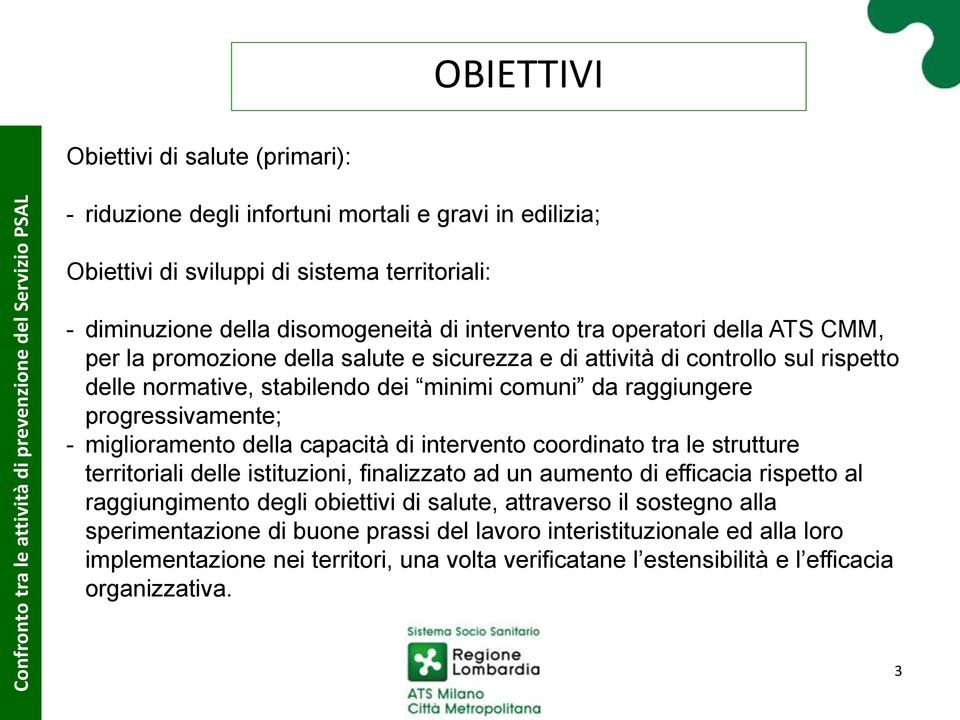 miglioramento della capacità di intervento coordinato tra le strutture territoriali delle istituzioni, finalizzato ad un aumento di efficacia rispetto al raggiungimento degli obiettivi di salute,