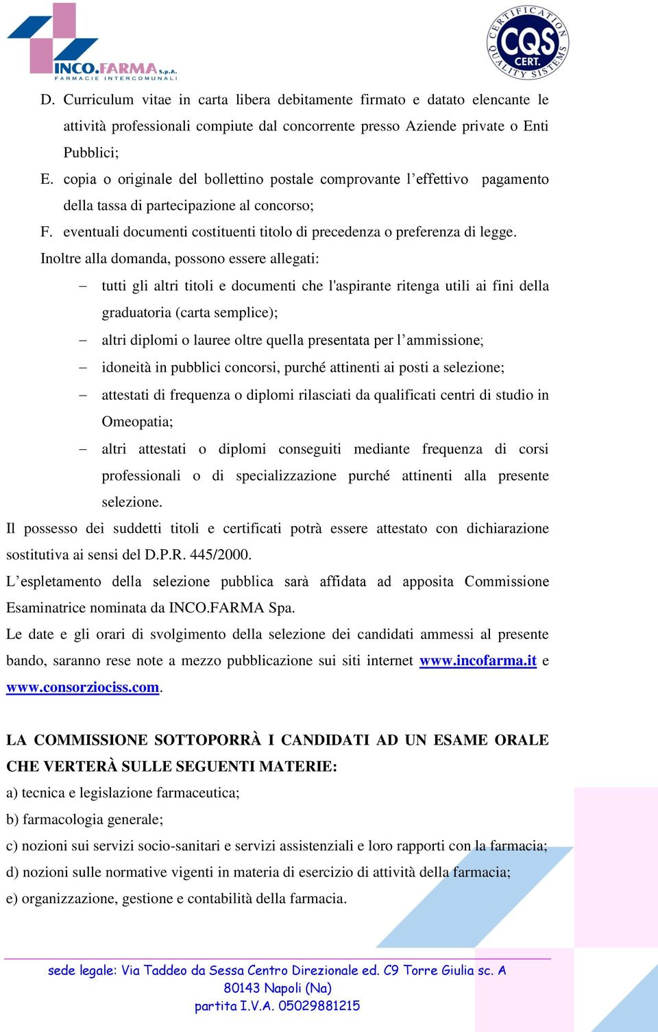 Inoltre alla domanda, possono essere allegati: tutti gli altri titoli e documenti che l'aspirante ritenga utili ai fini della graduatoria (carta semplice); altri diplomi o lauree oltre quella