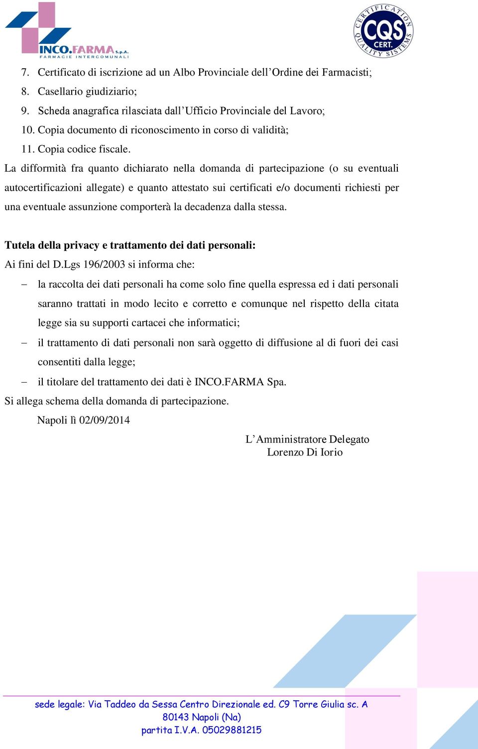 La difformità fra quanto dichiarato nella domanda di partecipazione (o su eventuali autocertificazioni allegate) e quanto attestato sui certificati e/o documenti richiesti per una eventuale