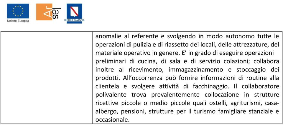 prodotti. All occorrenza può fornire informazioni di routine alla clientela e svolgere attività di facchinaggio.