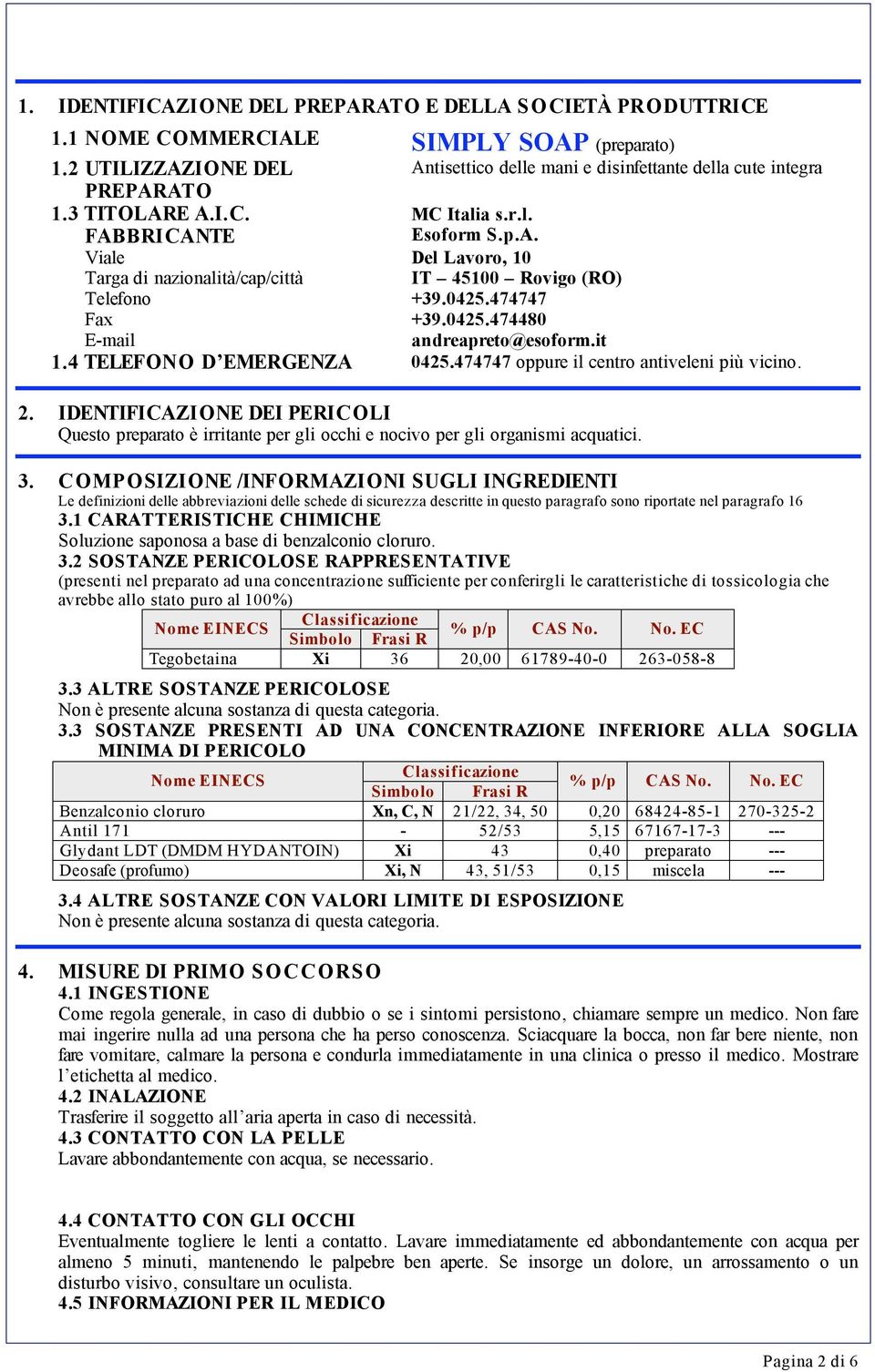 it 1.4 TELEFONO D EMERGENZA 0425.474747 oppure il centro antiveleni più vicino. 2. IDENTIFICAZIONE DEI PERICOLI Questo preparato è irritante per gli occhi e nocivo per gli organismi acquatici. 3.