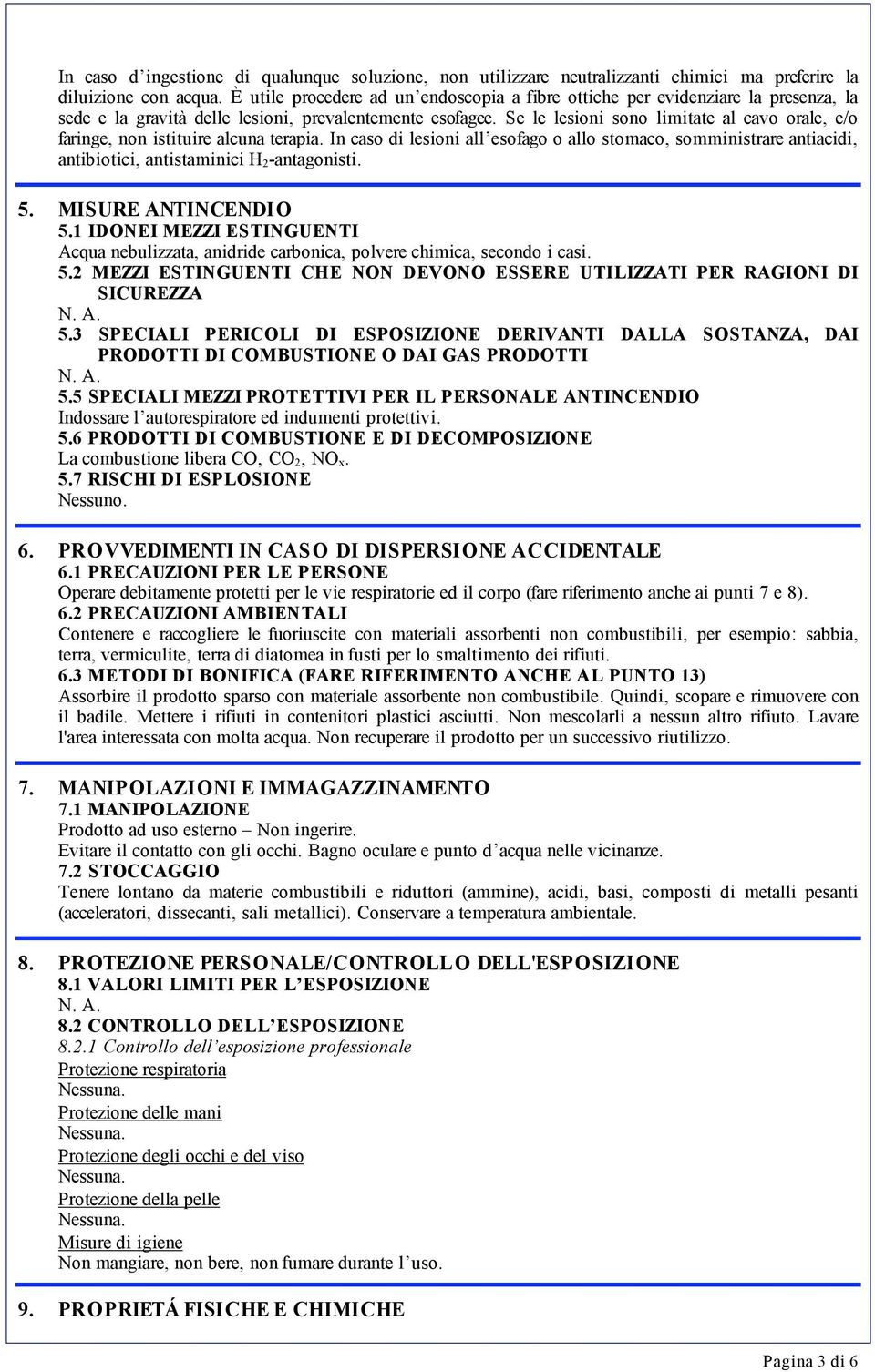 Se le lesioni sono limitate al cavo orale, e/o faringe, non istituire alcuna terapia.