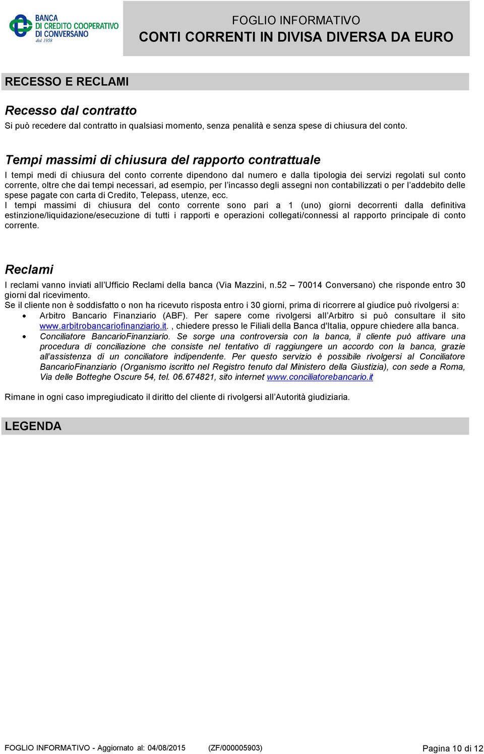 necessari, ad esempio, per l incasso degli assegni non contabilizzati o per l addebito delle spese pagate con carta di Credito, Telepass, utenze, ecc.