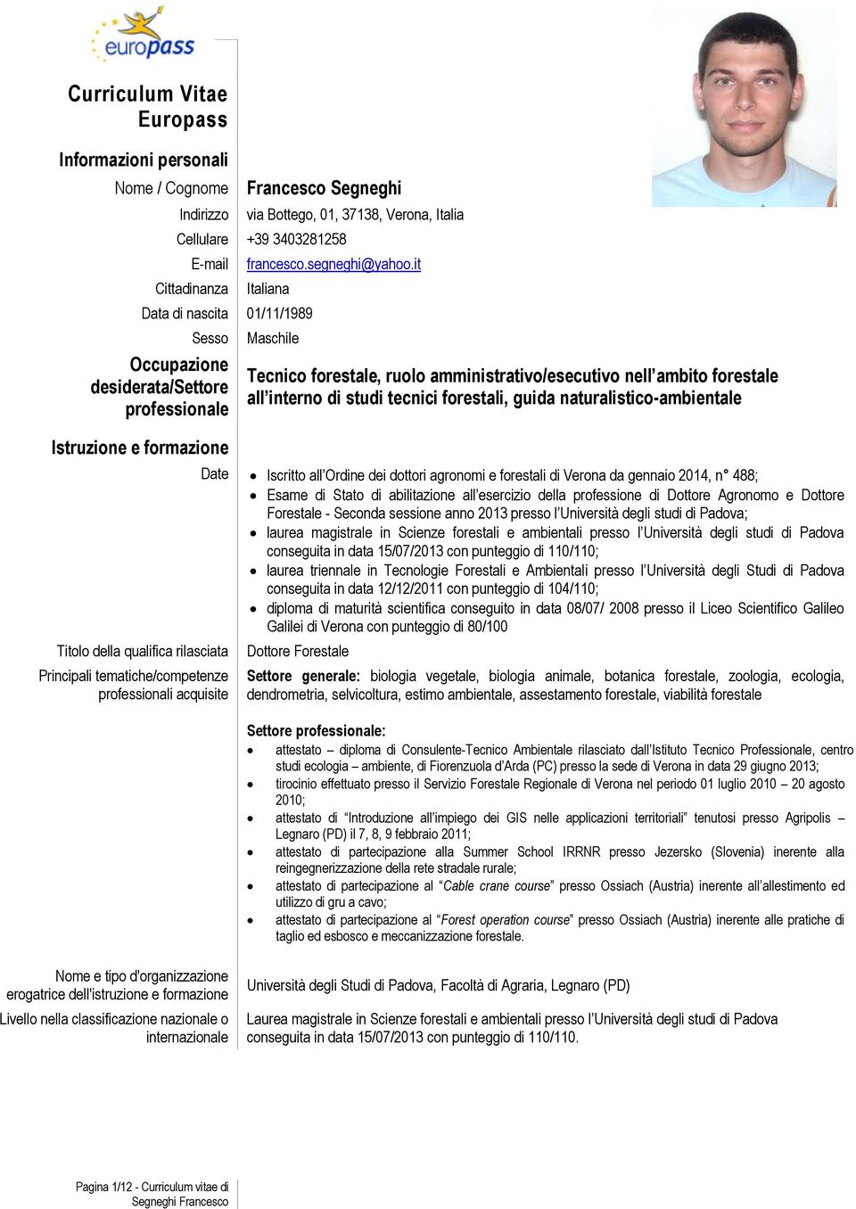 it Italiana Data di nascita 01/11/1989 Sesso Occupazione desiderata/settore professionale Istruzione e formazione Titolo della qualifica rilasciata Principali tematiche/competenze professionali