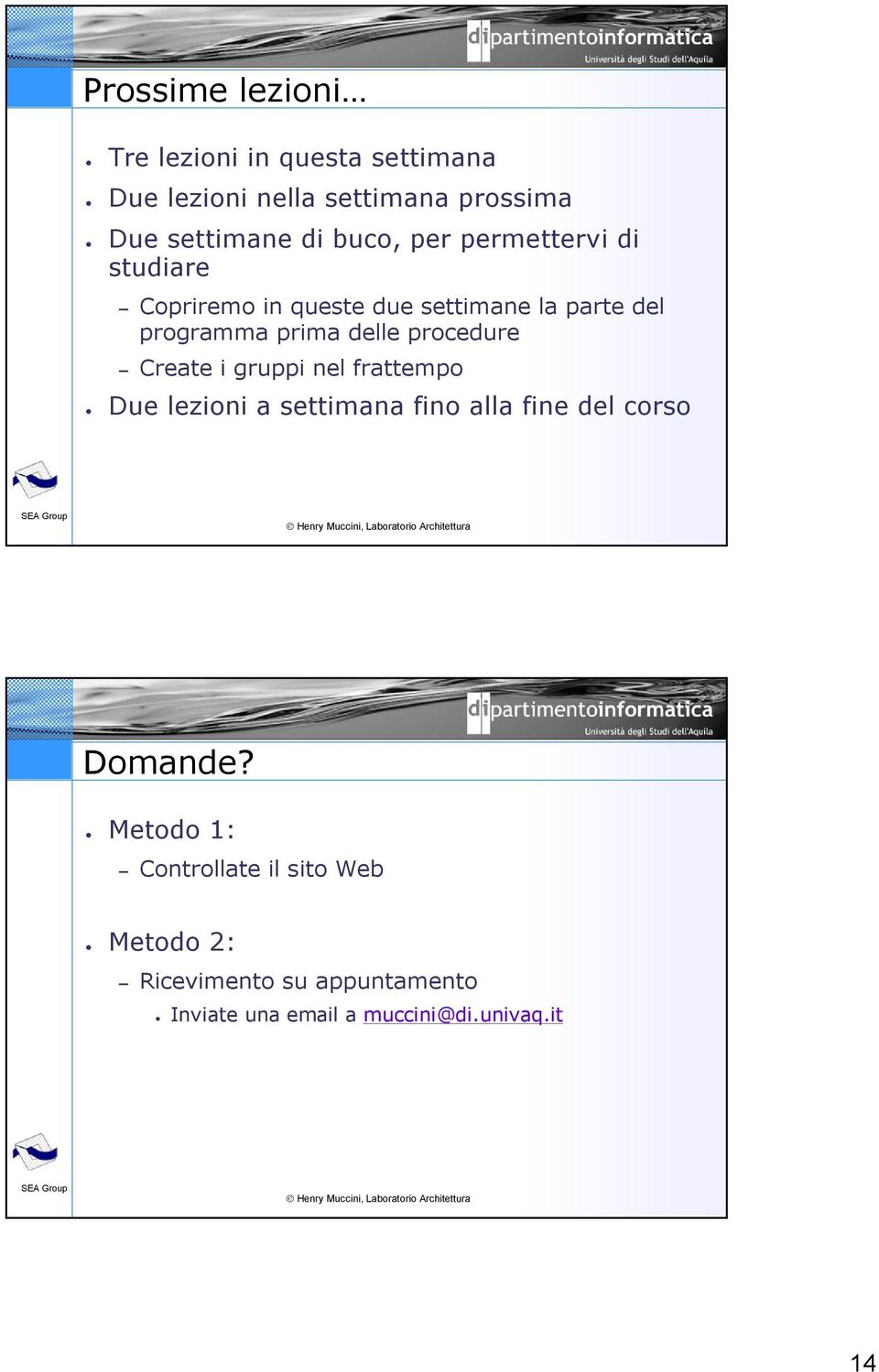 procedure Create i gruppi nel frattempo Due lezioni a settimana fino alla fine del corso 28/16 Domande?