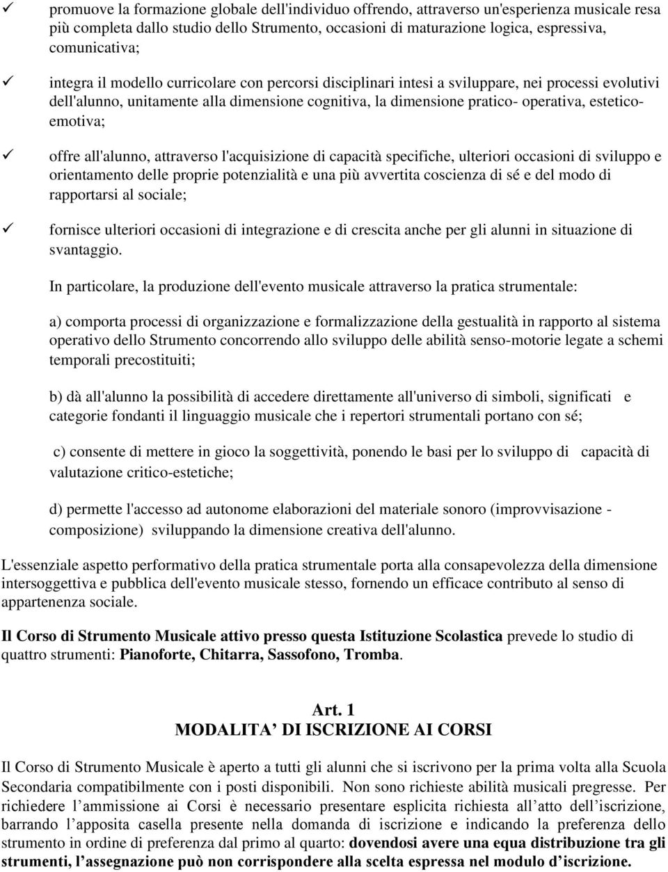 esteticoemotiva; offre all'alunno, attraverso l'acquisizione di capacità specifiche, ulteriori occasioni di sviluppo e orientamento delle proprie potenzialità e una più avvertita coscienza di sé e