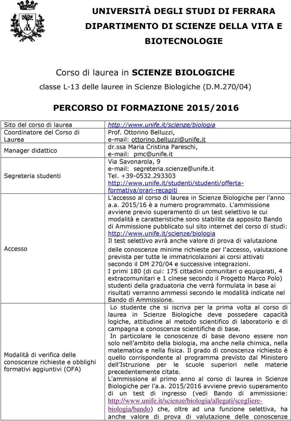 70/04) PERCORSO DI FORMAZIONE 015/016 Sito del corso di laurea Coordinatore del Corso di Laurea Manager didattico Segreteria studenti Accesso Modalità di verifica delle conoscenze richieste e