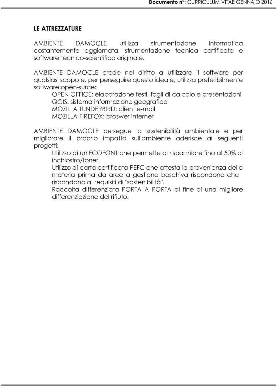 di calcolo e presentazioni QGIS: sistema informazione geografica MOZILLA TUNDERBIRD: client e-mail MOZILLA FIREFOX: broswer internet AMBIENTE DAMOCLE persegue la sostenibilità ambientale e per