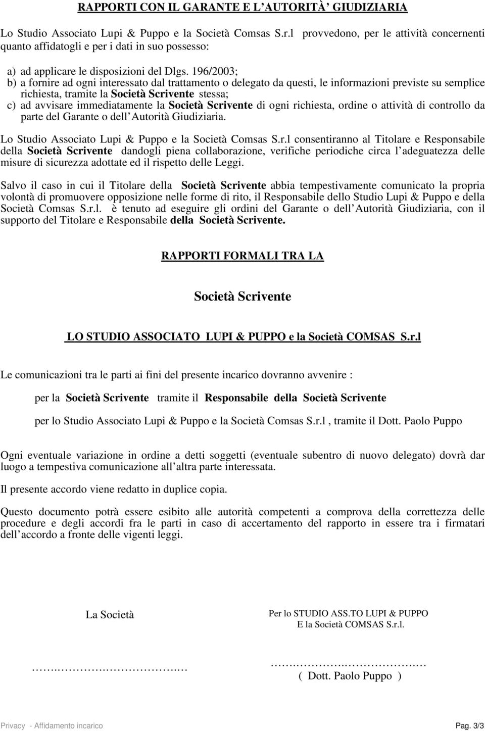 196/2003; b) a fornire ad ogni interessato dal trattamento o delegato da questi, le informazioni previste su semplice richiesta, tramite la Società Scrivente stessa; c) ad avvisare immediatamente la