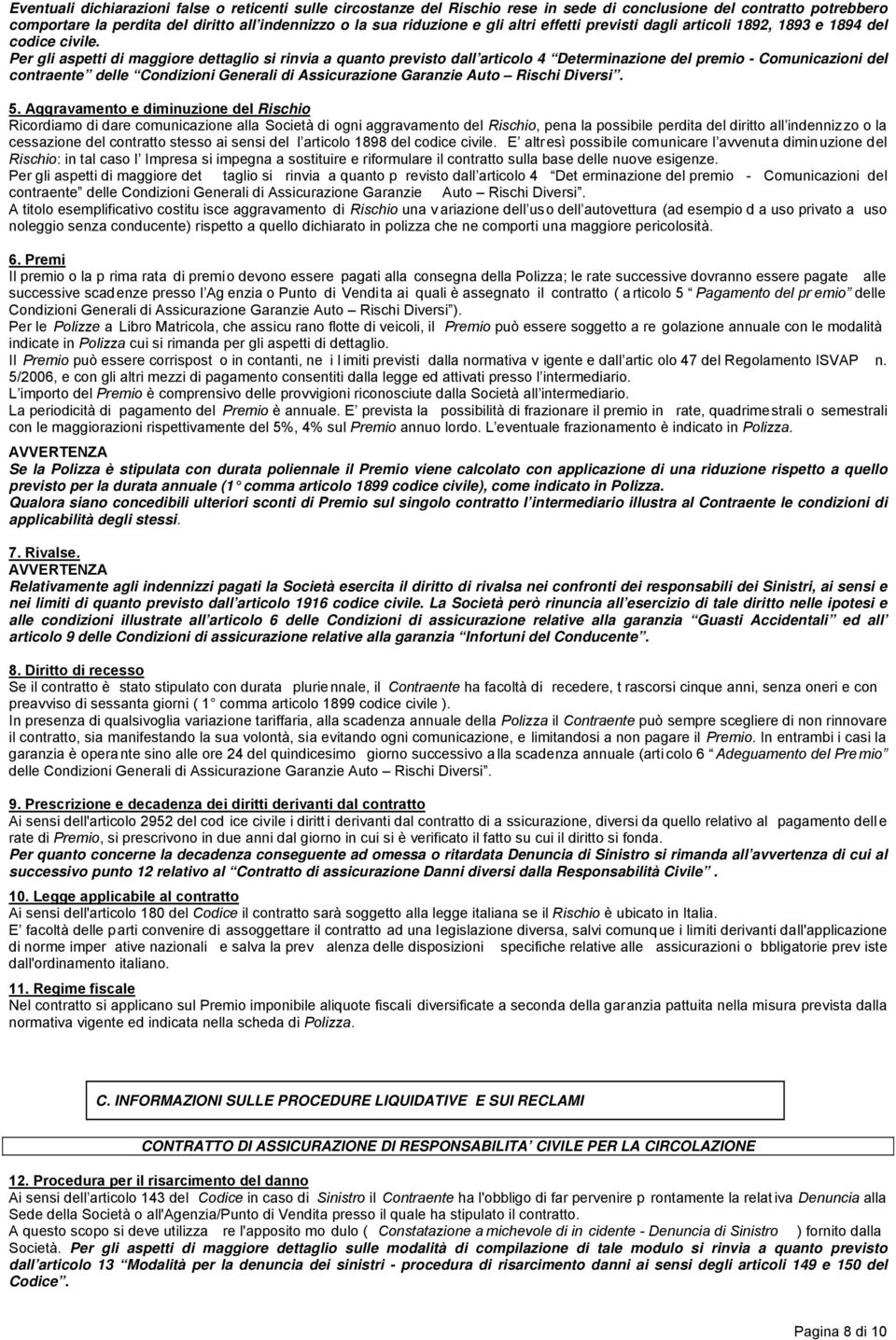 Per gli aspetti di maggiore dettaglio si rinvia a quanto previsto dall articolo 4 Determinazione del premio - Comunicazioni del contraente delle Condizioni Generali di Assicurazione Garanzie Auto