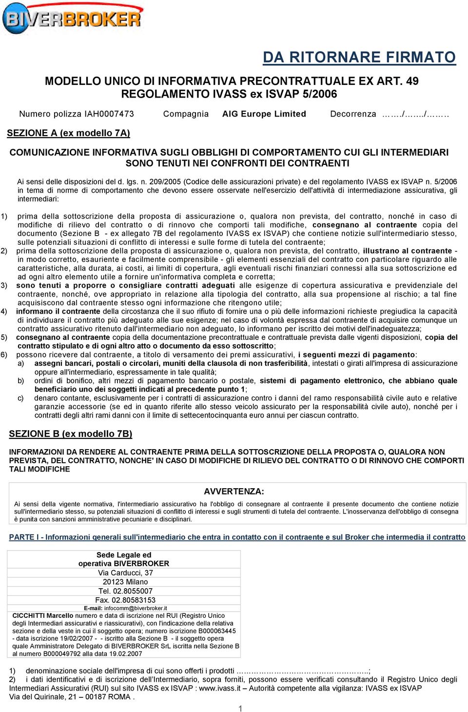 ../.. SEZIONE A (ex modello 7A) COMUNICAZIONE INFORMATIVA SUGLI OBBLIGHI DI COMPORTAMENTO CUI GLI INTERMEDIARI SONO TENUTI NEI CONFRONTI DEI CONTRAENTI Ai sensi delle disposizioni del d. lgs. n.