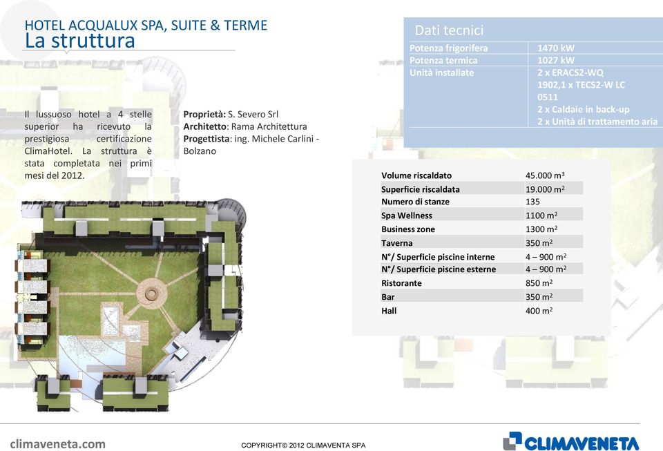 Michele Carlini - Bolzano Dati tecnici Potenza frigorifera Potenza termica Unità installate Volume riscaldato 45.000 m 3 Superficie riscaldata 19.