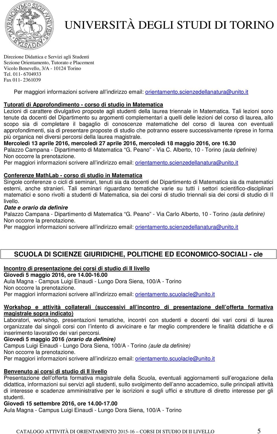 corso di laurea con eventuali approfondimenti, sia di presentare proposte di studio che potranno essere successivamente riprese in forma più organica nei diversi percorsi della laurea magistrale.