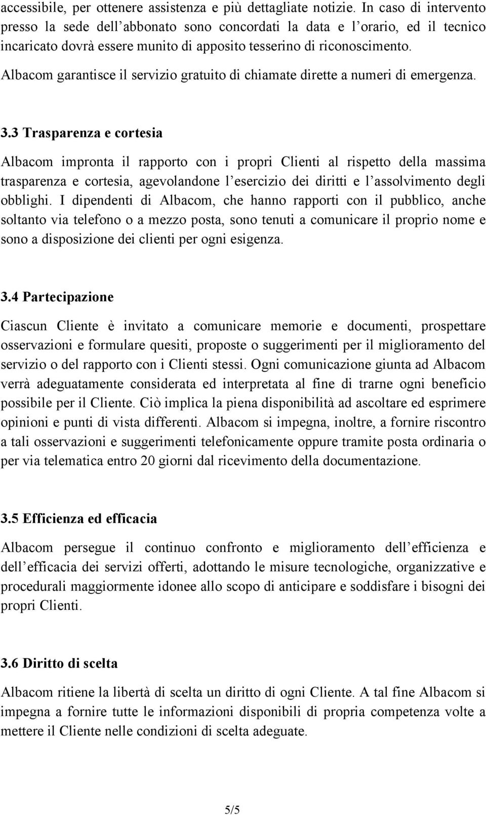 Albacom garantisce il servizio gratuito di chiamate dirette a numeri di emergenza. 3.