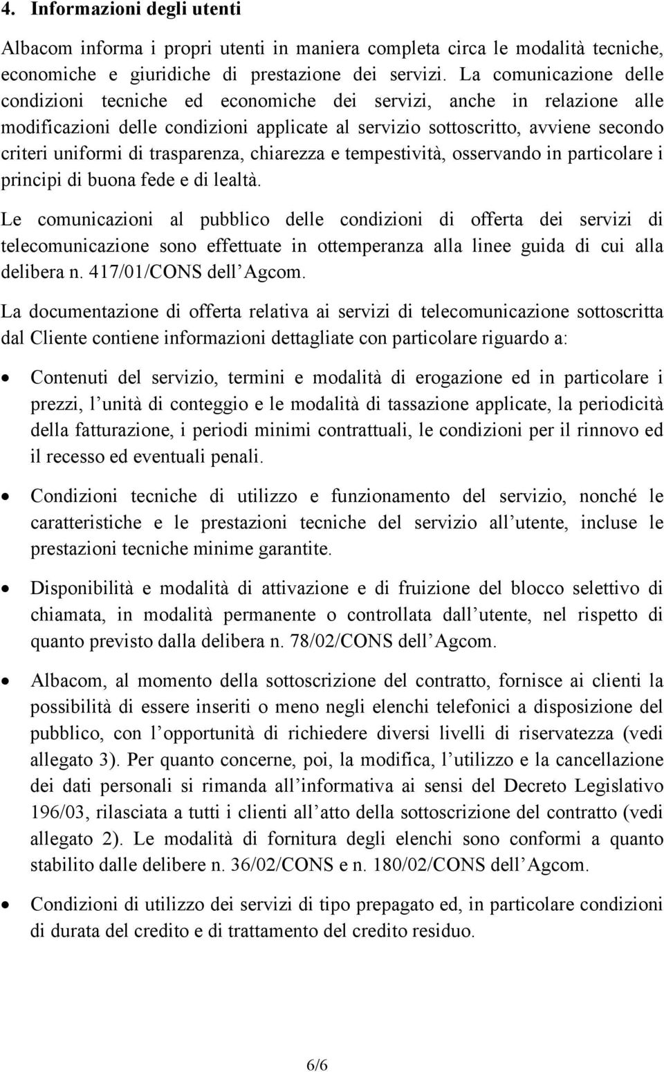 trasparenza, chiarezza e tempestività, osservando in particolare i principi di buona fede e di lealtà.