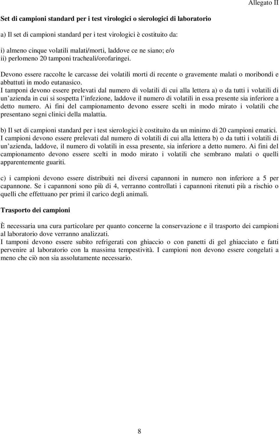 Devono essere raccolte le carcasse dei volatili morti di recente o gravemente malati o moribondi e abbattuti in modo eutanasico.