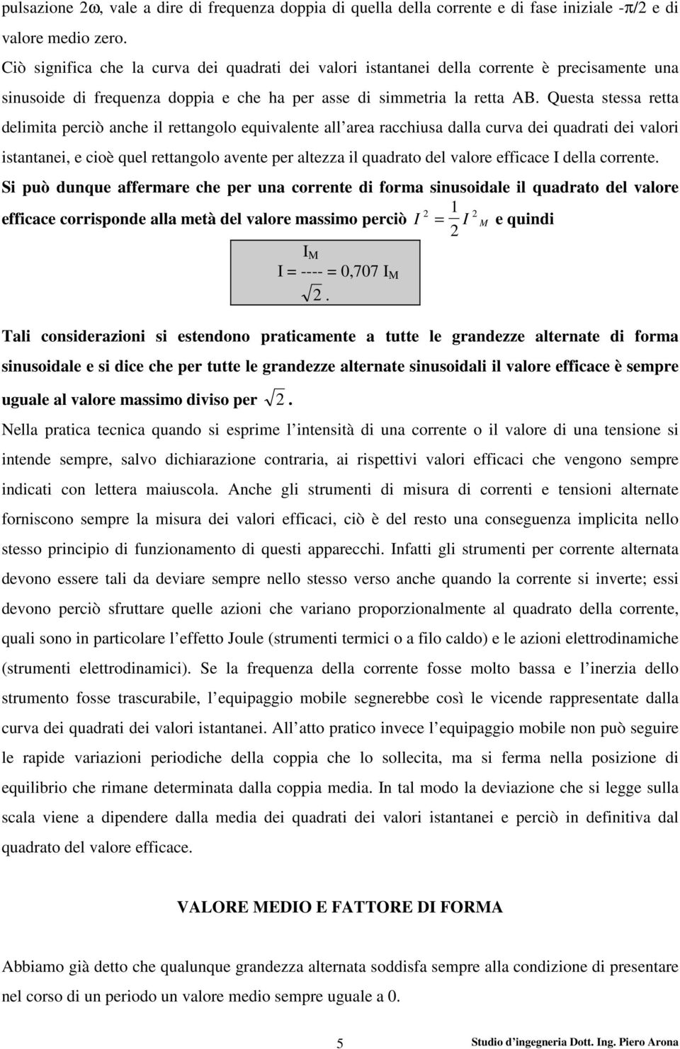 Questa stessa retta delimita perciò anche il rettangolo equivalente all area racchiusa dalla curva dei quadrati dei valori istantanei, e cioè quel rettangolo avente per altezza il quadrato del valore