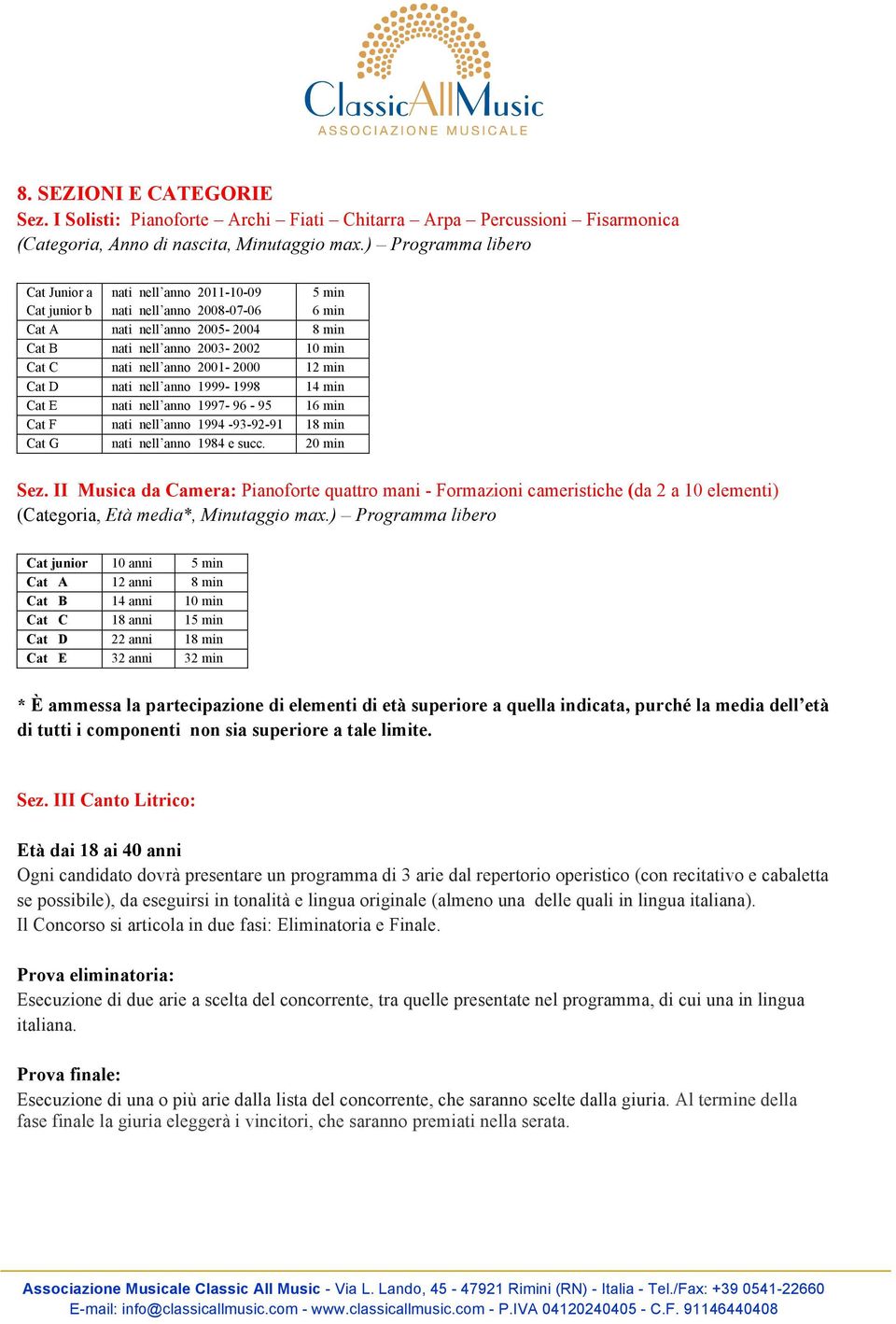 anno 2001-2000 12 min Cat D nati nell anno 1999-1998 14 min Cat E nati nell anno 1997-96 - 95 16 min Cat F nati nell anno 1994-93-92-91 18 min Cat G nati nell anno 1984 e succ. 20 min Sez.