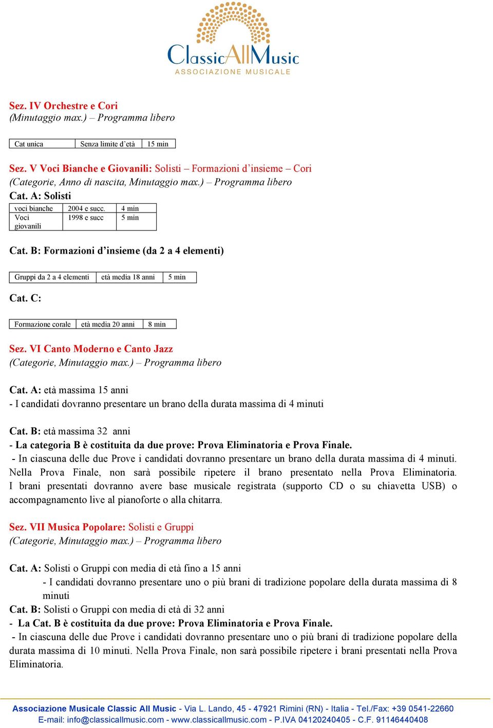 4 min Voci 1998 e succ 5 min giovanili Cat. B: Formazioni d insieme (da 2 a 4 elementi) Gruppi da 2 a 4 elementi età media 18 anni 5 min Cat. C: Formazione corale età media 20 anni 8 min Sez.