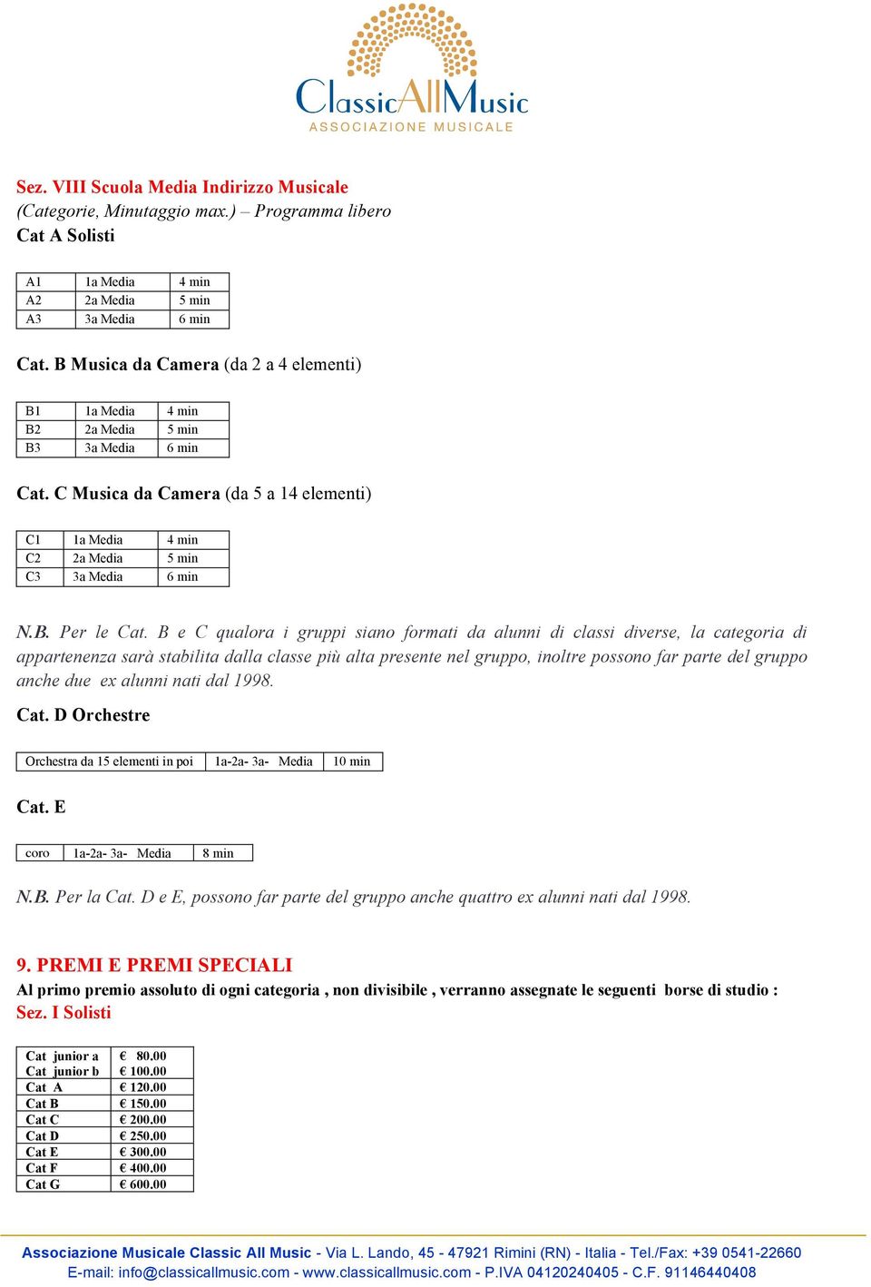 B e C qualora i gruppi siano formati da alunni di classi diverse, la categoria di appartenenza sarà stabilita dalla classe più alta presente nel gruppo, inoltre possono far parte del gruppo anche due