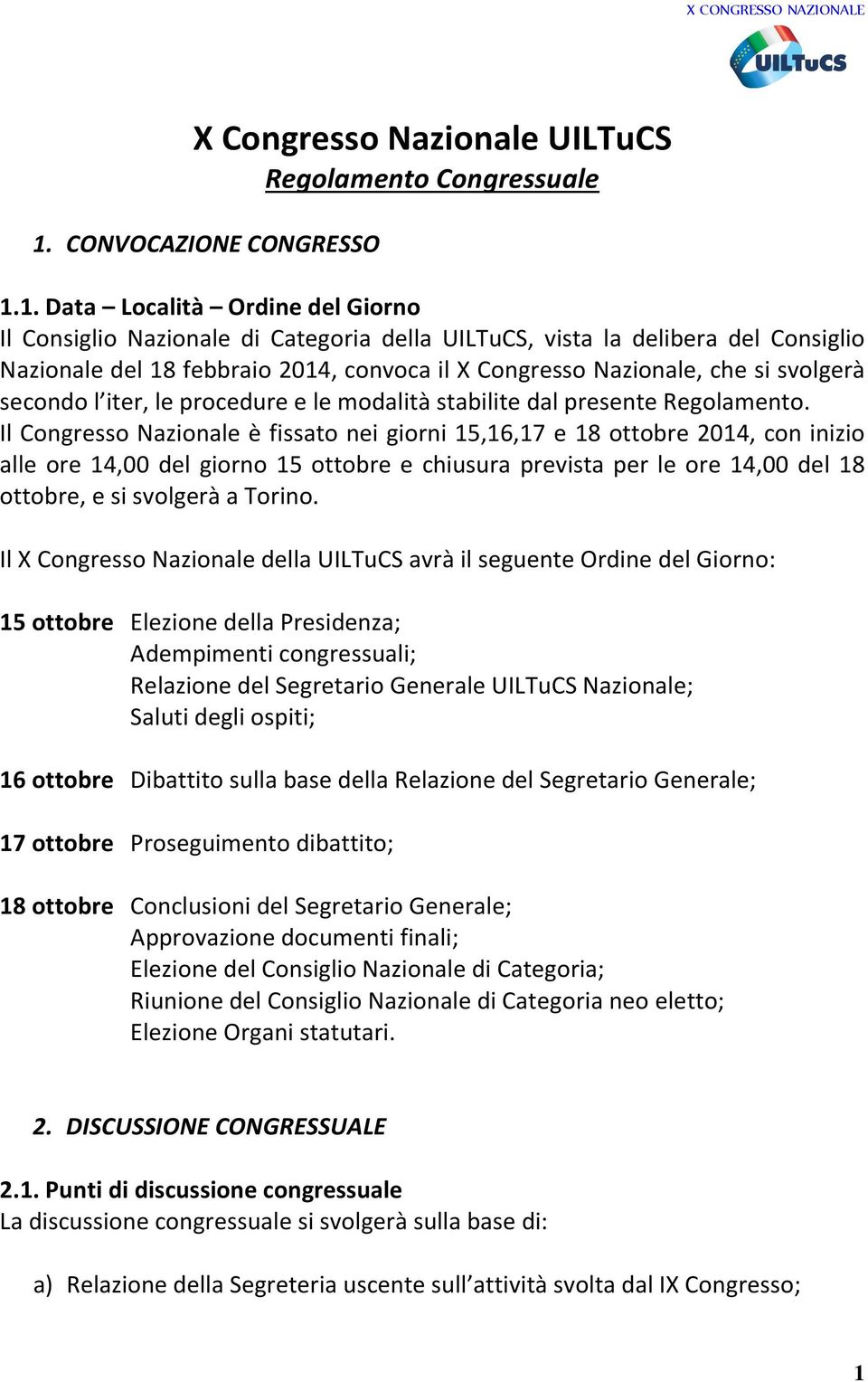 1. Data Località Ordine del Giorno Il Consiglio Nazionale di Categoria della UILTuCS, vista la delibera del Consiglio Nazionale del 18 febbraio 2014, convoca il X Congresso Nazionale, che si svolgerà