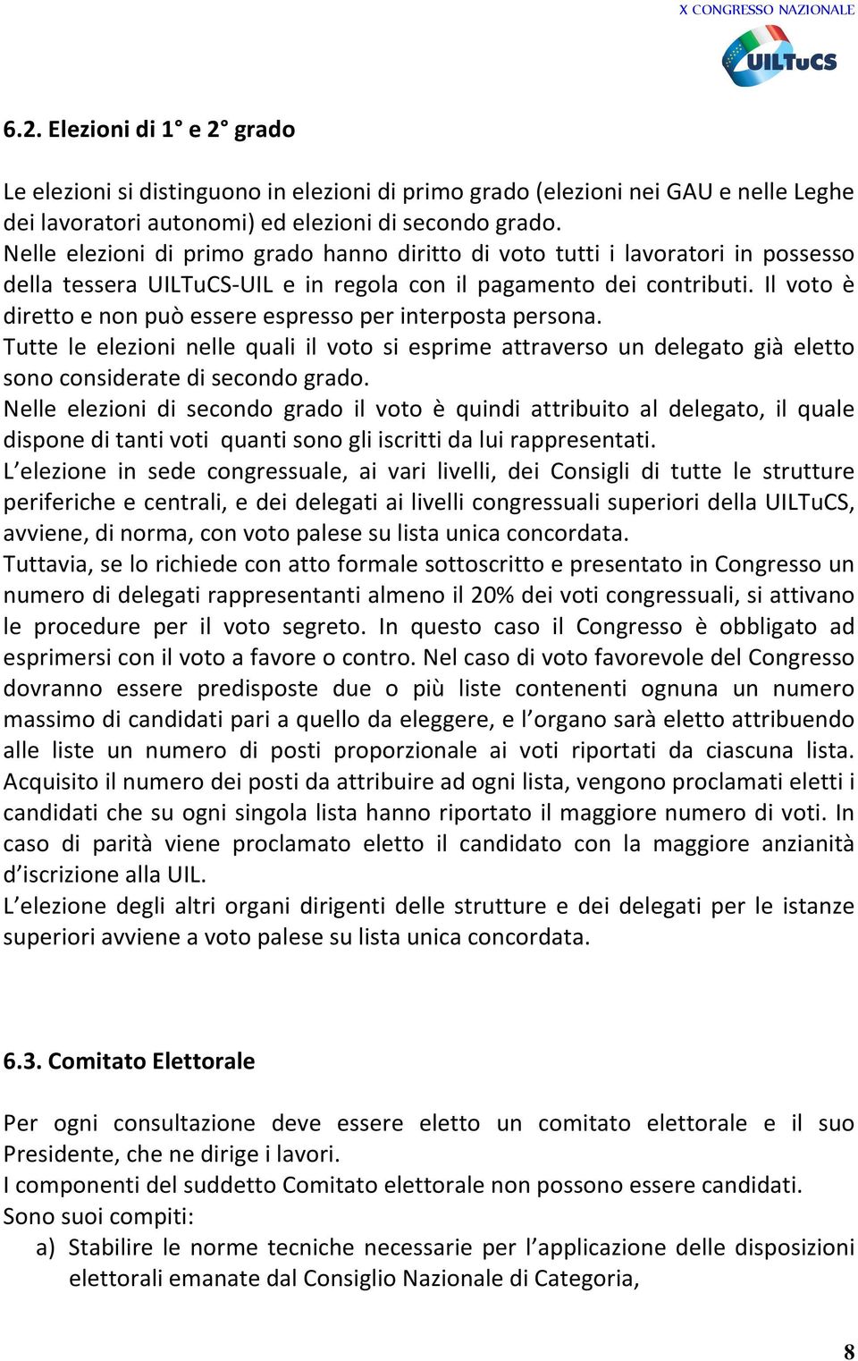 Il voto è diretto e non può essere espresso per interposta persona. Tutte le elezioni nelle quali il voto si esprime attraverso un delegato già eletto sono considerate di secondo grado.